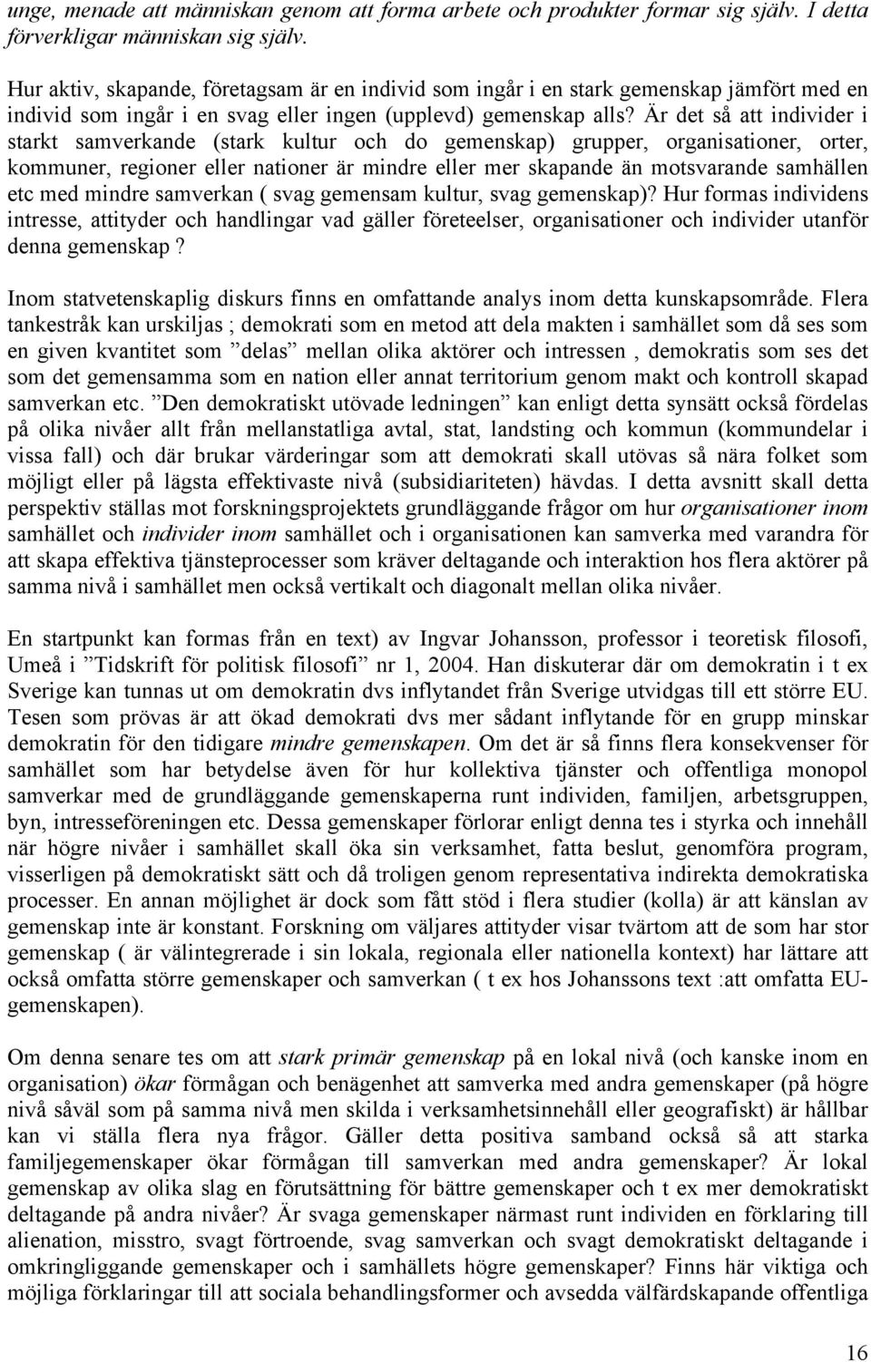 Är det så att individer i starkt samverkande (stark kultur och do gemenskap) grupper, organisationer, orter, kommuner, regioner eller nationer är mindre eller mer skapande än motsvarande samhällen