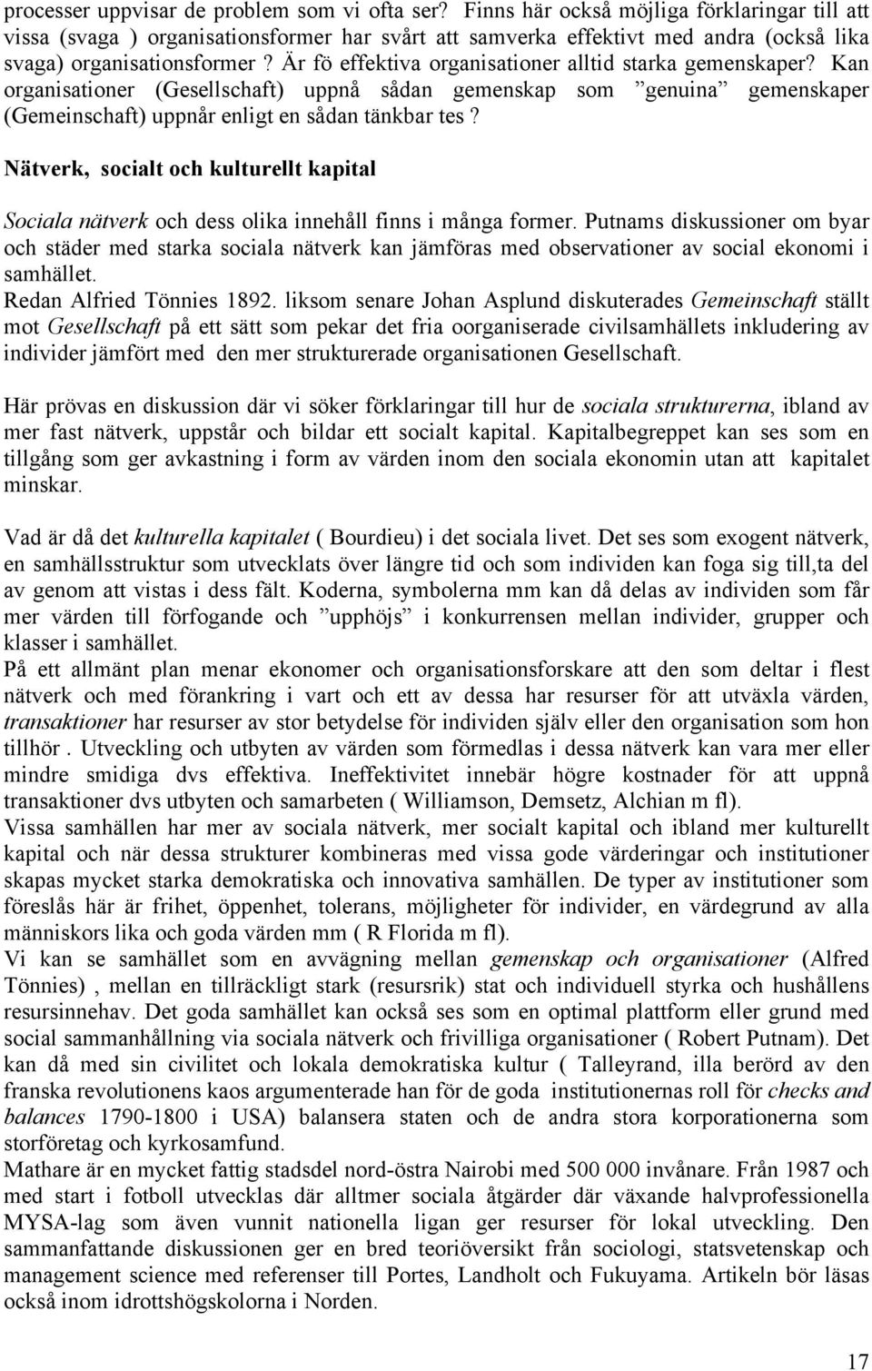 Är fö effektiva organisationer alltid starka gemenskaper? Kan organisationer (Gesellschaft) uppnå sådan gemenskap som genuina gemenskaper (Gemeinschaft) uppnår enligt en sådan tänkbar tes?