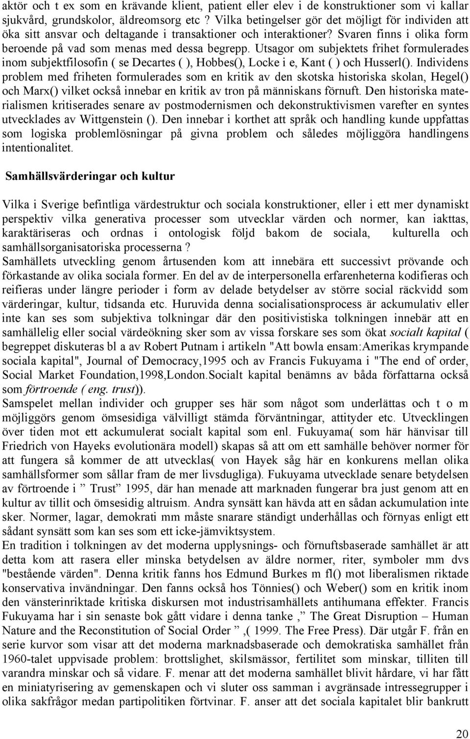 Utsagor om subjektets frihet formulerades inom subjektfilosofin ( se Decartes ( ), Hobbes(), Locke i e, Kant ( ) och Husserl().