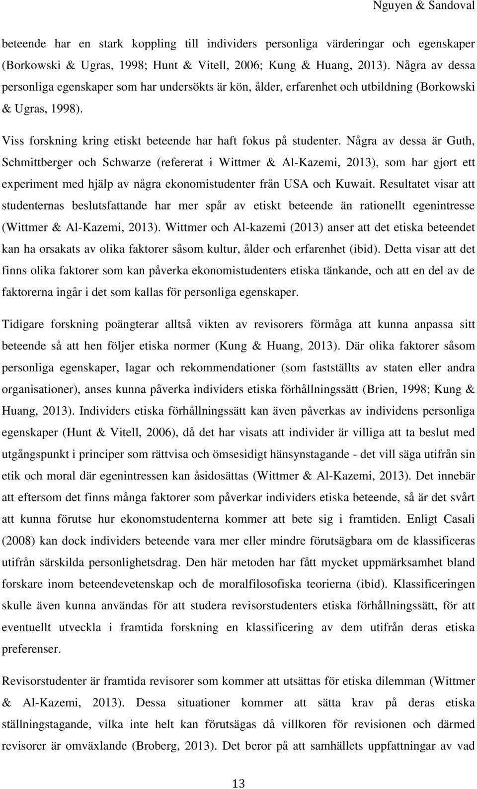 Några av dessa är Guth, Schmittberger och Schwarze (refererat i Wittmer & Al-Kazemi, 2013), som har gjort ett experiment med hjälp av några ekonomistudenter från USA och Kuwait.