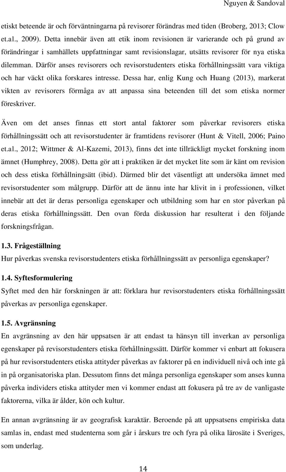 Därför anses revisorers och revisorstudenters etiska förhållningssätt vara viktiga och har väckt olika forskares intresse.