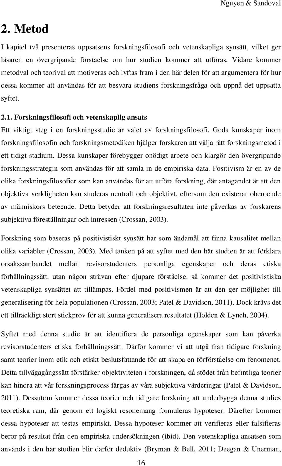 syftet. 2.1. Forskningsfilosofi och vetenskaplig ansats Ett viktigt steg i en forskningsstudie är valet av forskningsfilosofi.