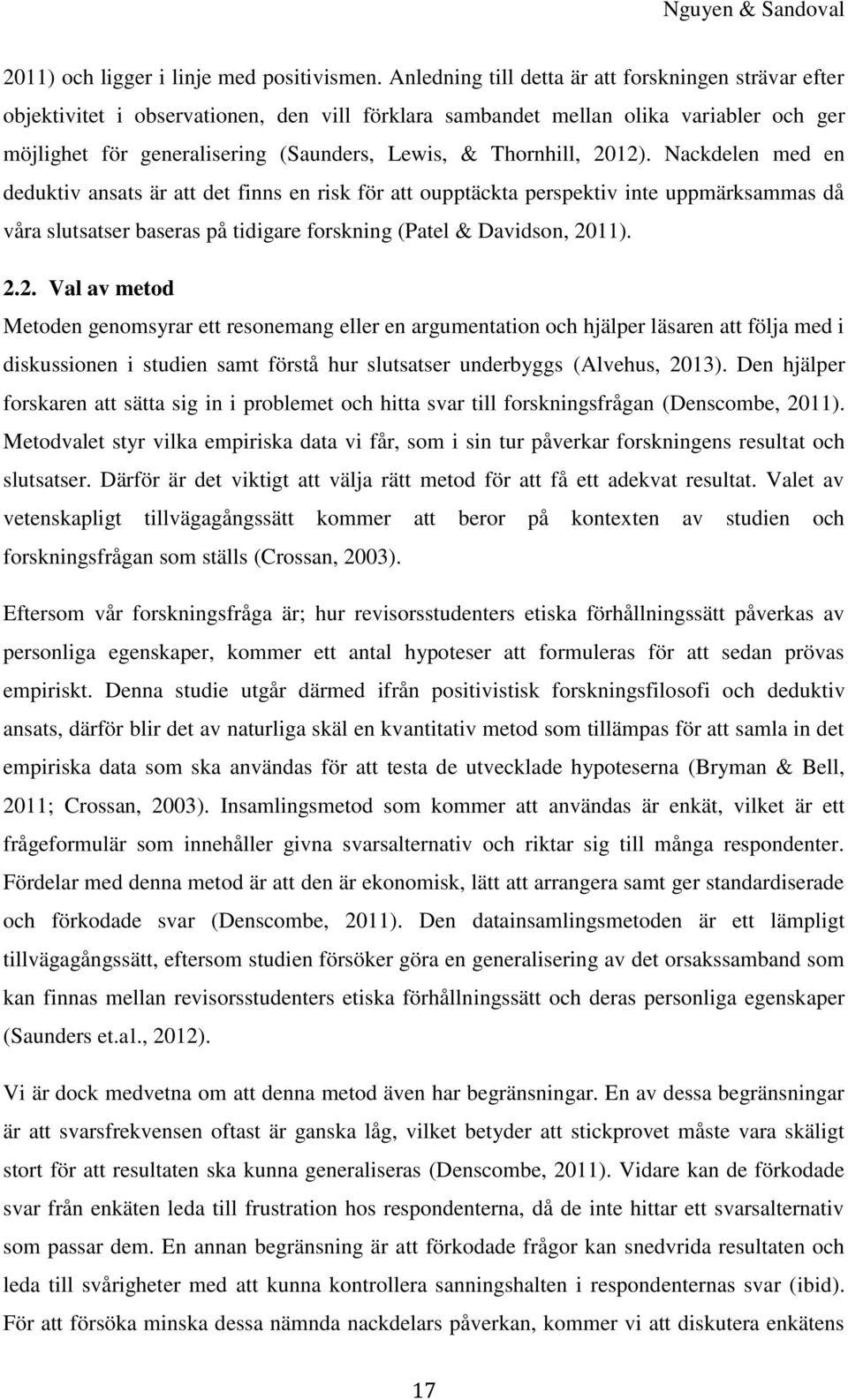 Thornhill, 2012). Nackdelen med en deduktiv ansats är att det finns en risk för att oupptäckta perspektiv inte uppmärksammas då våra slutsatser baseras på tidigare forskning (Patel & Davidson, 2011).