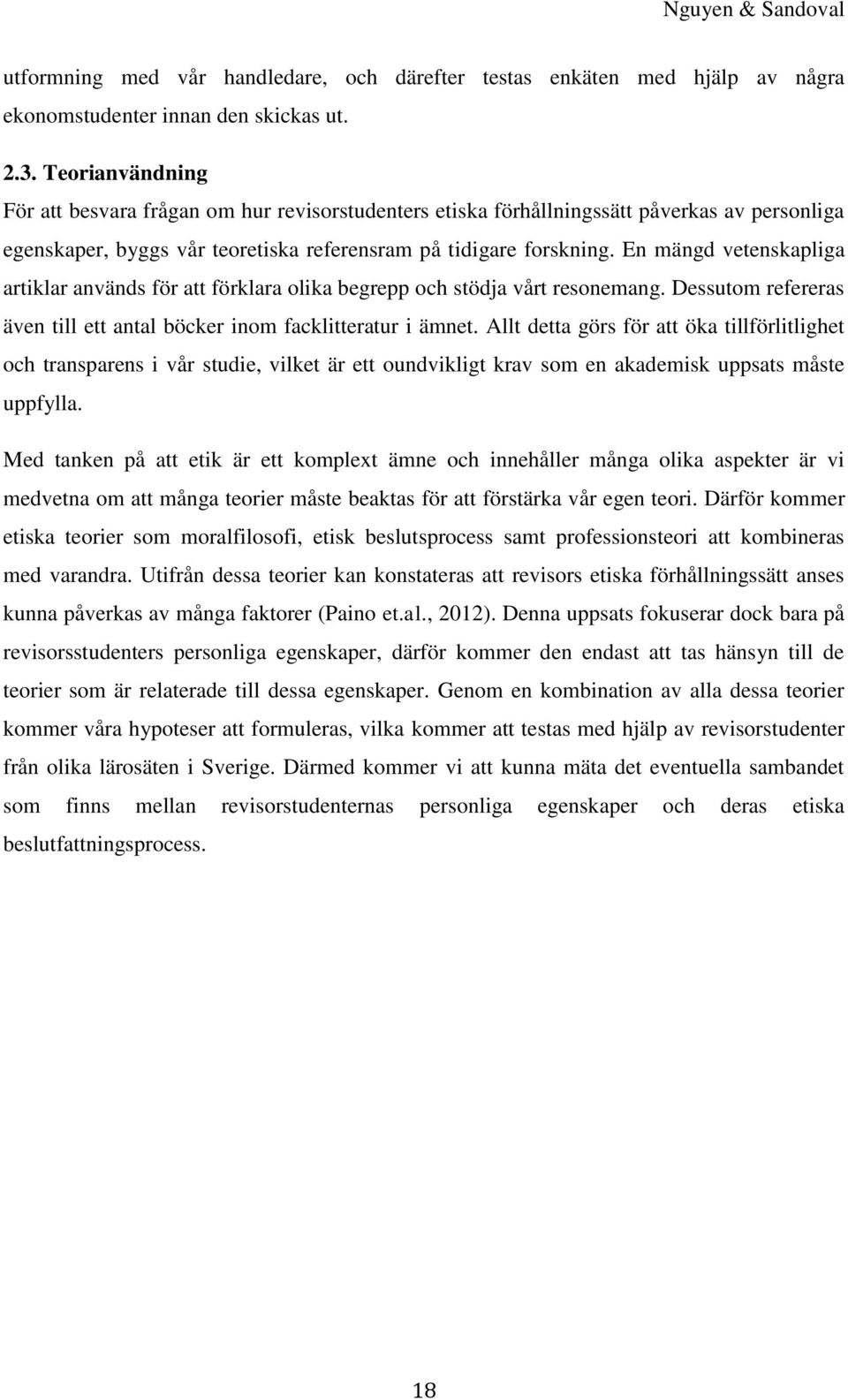 En mängd vetenskapliga artiklar används för att förklara olika begrepp och stödja vårt resonemang. Dessutom refereras även till ett antal böcker inom facklitteratur i ämnet.