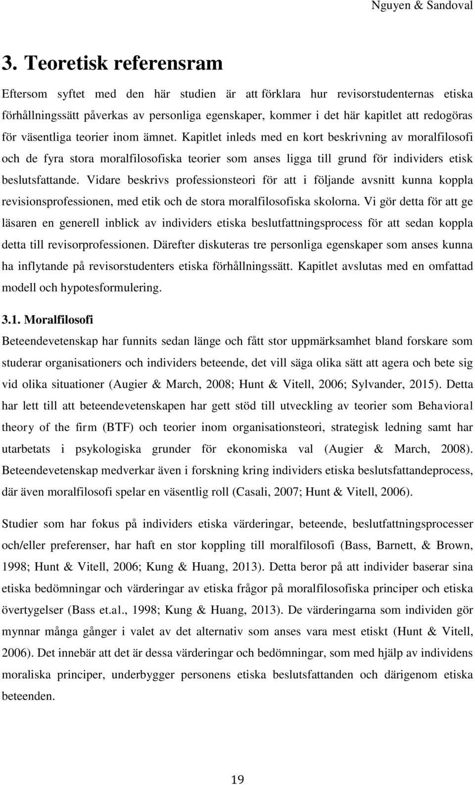 Vidare beskrivs professionsteori för att i följande avsnitt kunna koppla revisionsprofessionen, med etik och de stora moralfilosofiska skolorna.