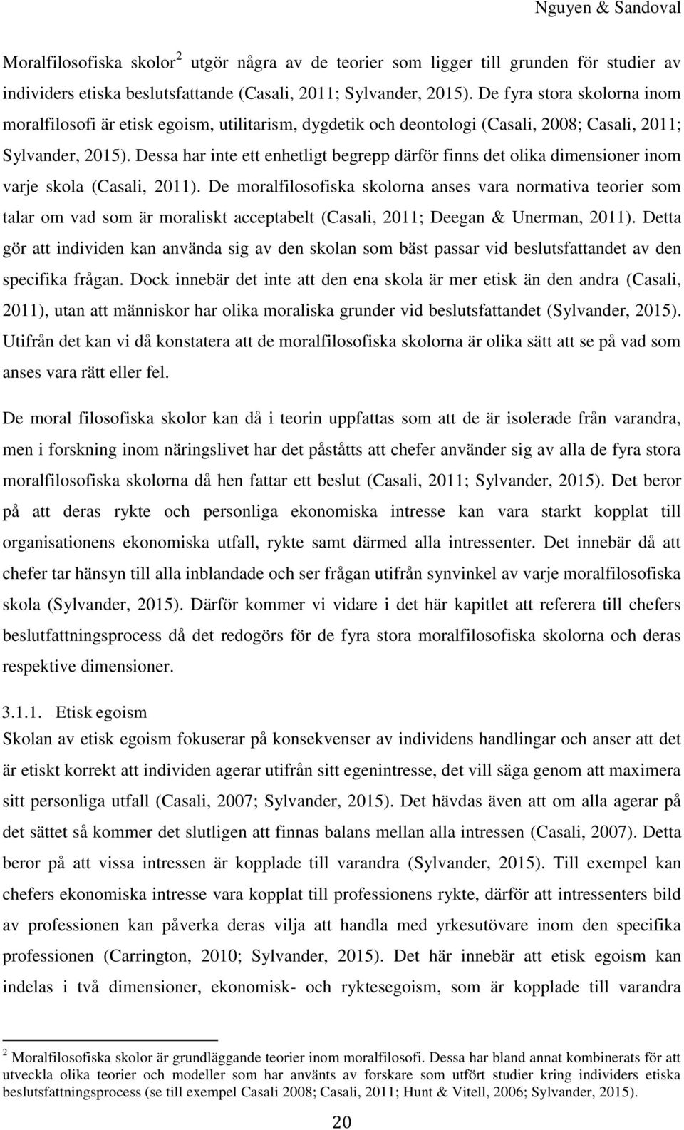 Dessa har inte ett enhetligt begrepp därför finns det olika dimensioner inom varje skola (Casali, 2011).