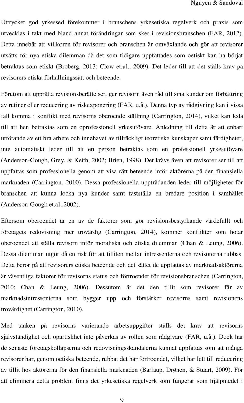 etiskt (Broberg, 2013; Clow et.al., 2009). Det leder till att det ställs krav på revisorers etiska förhållningssätt och beteende.