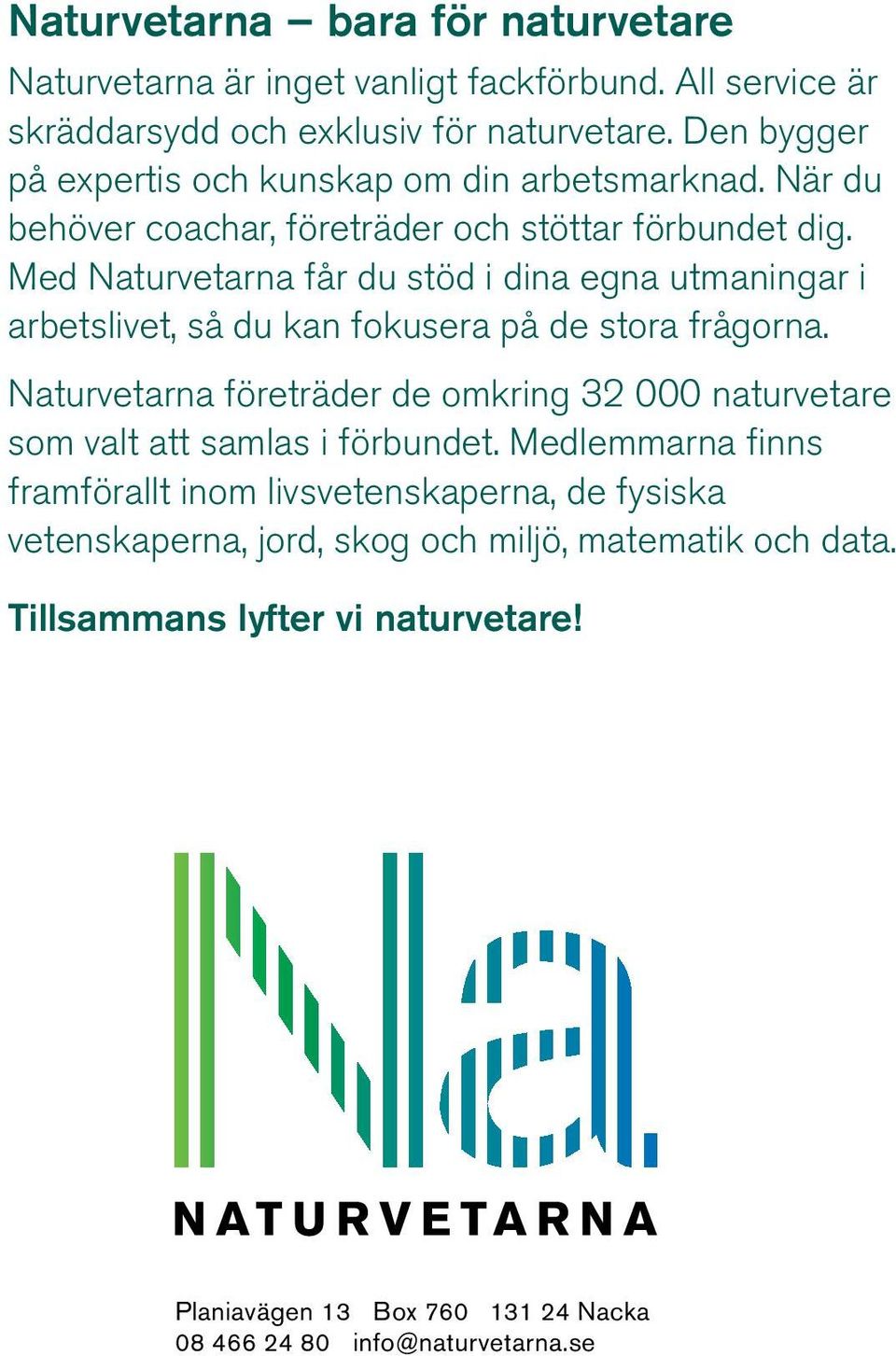 Med Naturvetarna får du stöd i dina egna utmaningar i arbetslivet, så du kan fokusera på de stora frågorna.