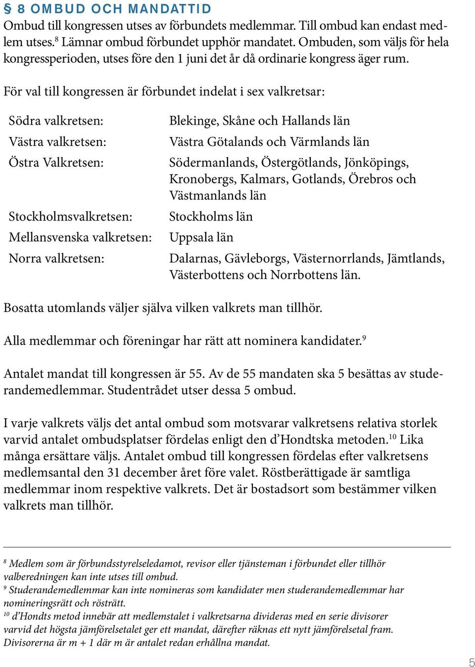 För val till kongressen är förbundet indelat i sex valkretsar: Södra valkretsen: Västra valkretsen: Östra Valkretsen: Stockholmsvalkretsen: Mellansvenska valkretsen: Norra valkretsen: Blekinge, Skåne