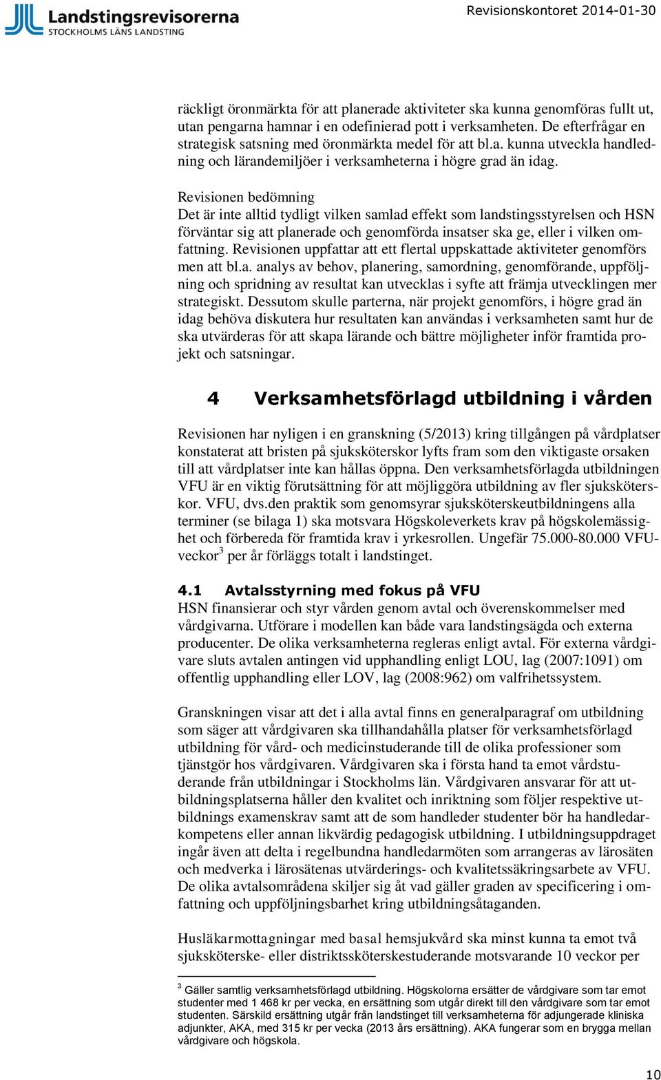 Revisionen bedömning Det är inte alltid tydligt vilken samlad effekt som landstingsstyrelsen och HSN förväntar sig att planerade och genomförda insatser ska ge, eller i vilken omfattning.