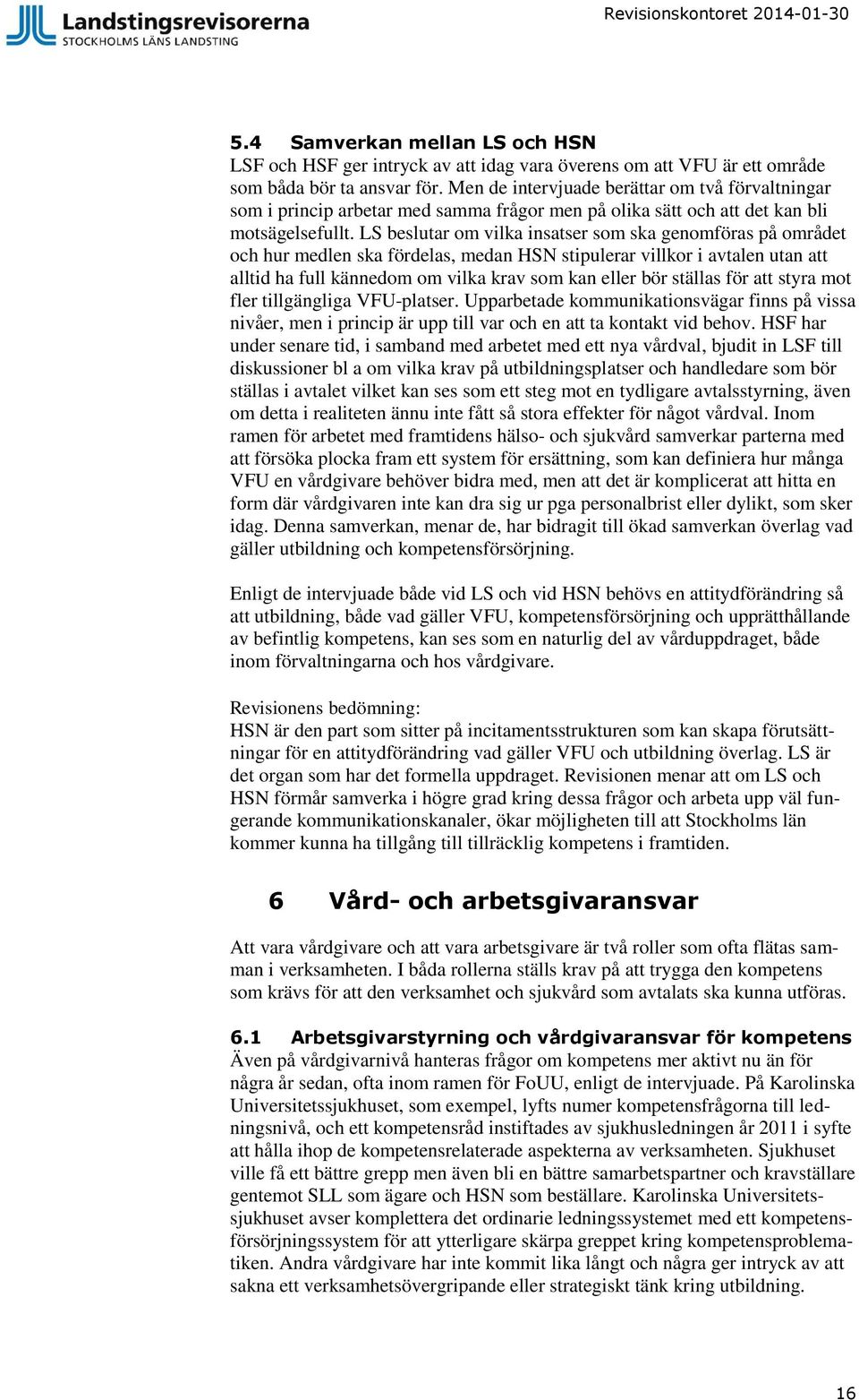 LS beslutar om vilka insatser som ska genomföras på området och hur medlen ska fördelas, medan HSN stipulerar villkor i avtalen utan att alltid ha full kännedom om vilka krav som kan eller bör