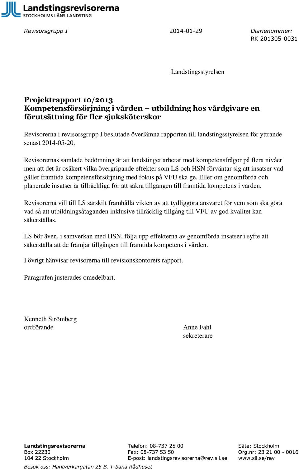 Revisorernas samlade bedömning är att landstinget arbetar med kompetensfrågor på flera nivåer men att det är osäkert vilka övergripande effekter som LS och HSN förväntar sig att insatser vad gäller