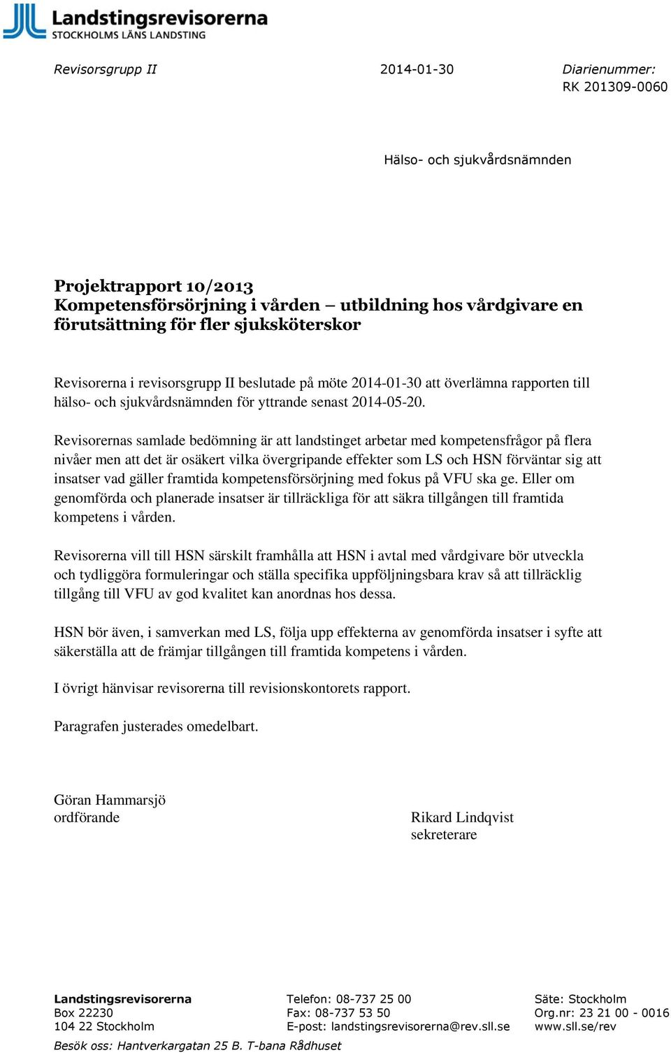 Revisorernas samlade bedömning är att landstinget arbetar med kompetensfrågor på flera nivåer men att det är osäkert vilka övergripande effekter som LS och HSN förväntar sig att insatser vad gäller