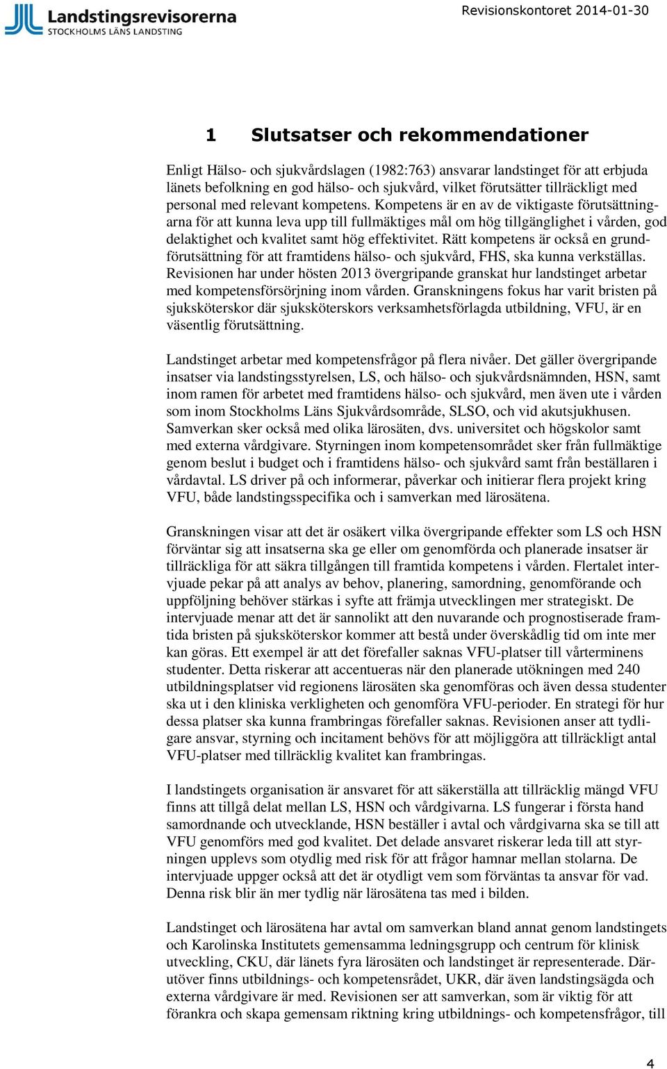 Kompetens är en av de viktigaste förutsättningarna för att kunna leva upp till fullmäktiges mål om hög tillgänglighet i vården, god delaktighet och kvalitet samt hög effektivitet.