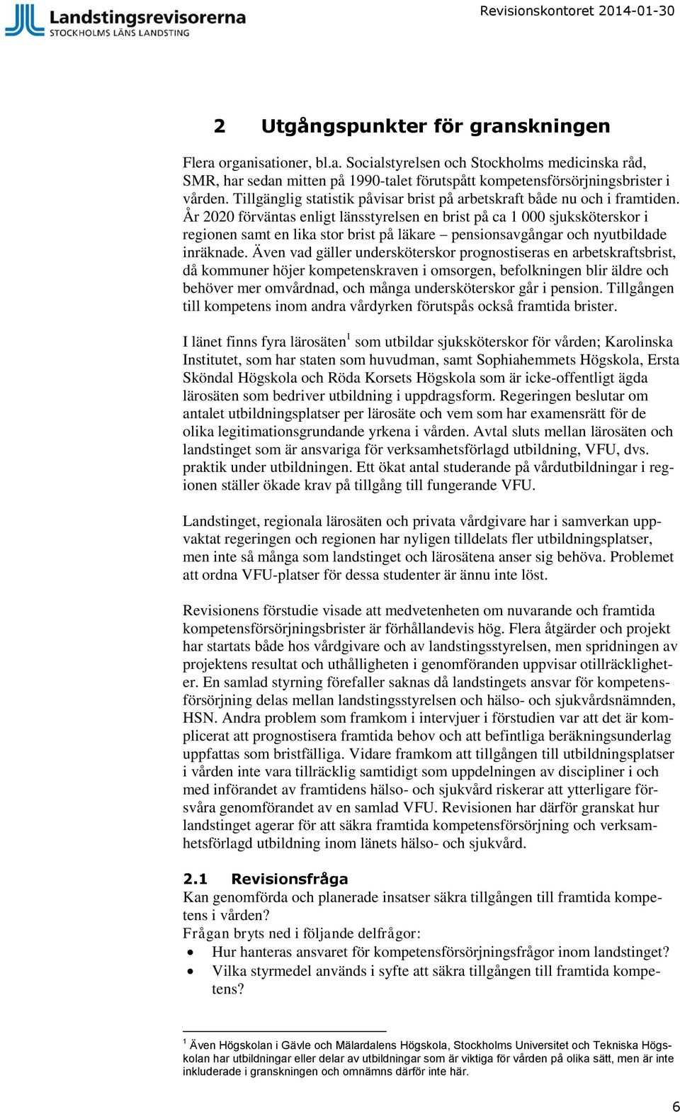 År 2020 förväntas enligt länsstyrelsen en brist på ca 1 000 sjuksköterskor i regionen samt en lika stor brist på läkare pensionsavgångar och nyutbildade inräknade.