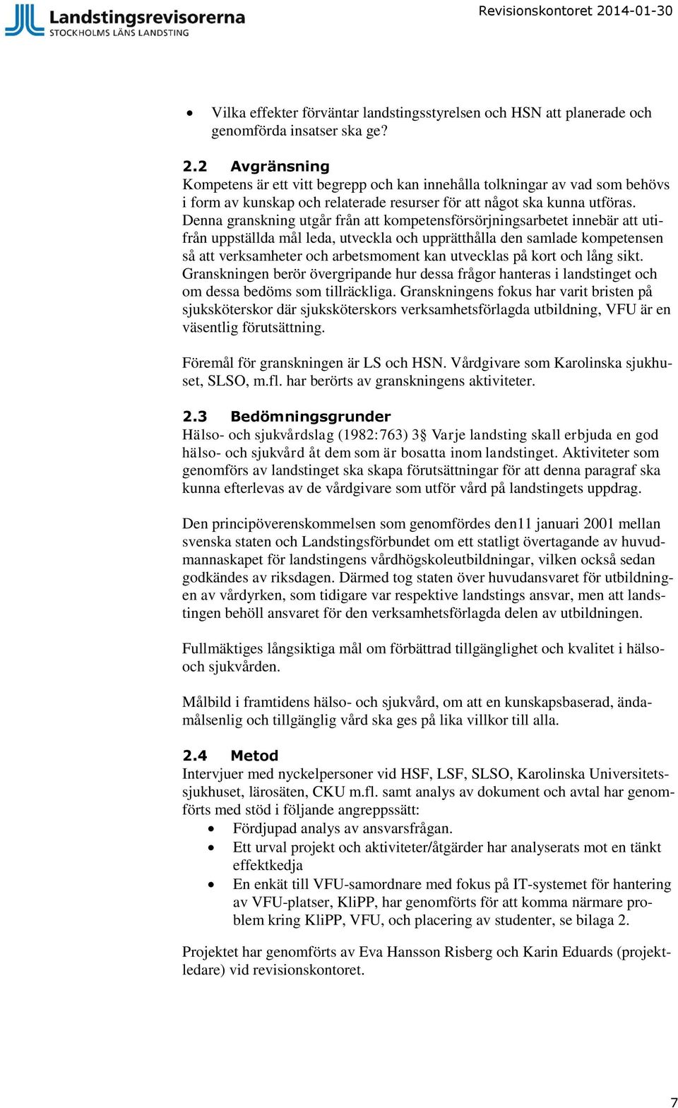 Denna granskning utgår från att kompetensförsörjningsarbetet innebär att utifrån uppställda mål leda, utveckla och upprätthålla den samlade kompetensen så att verksamheter och arbetsmoment kan