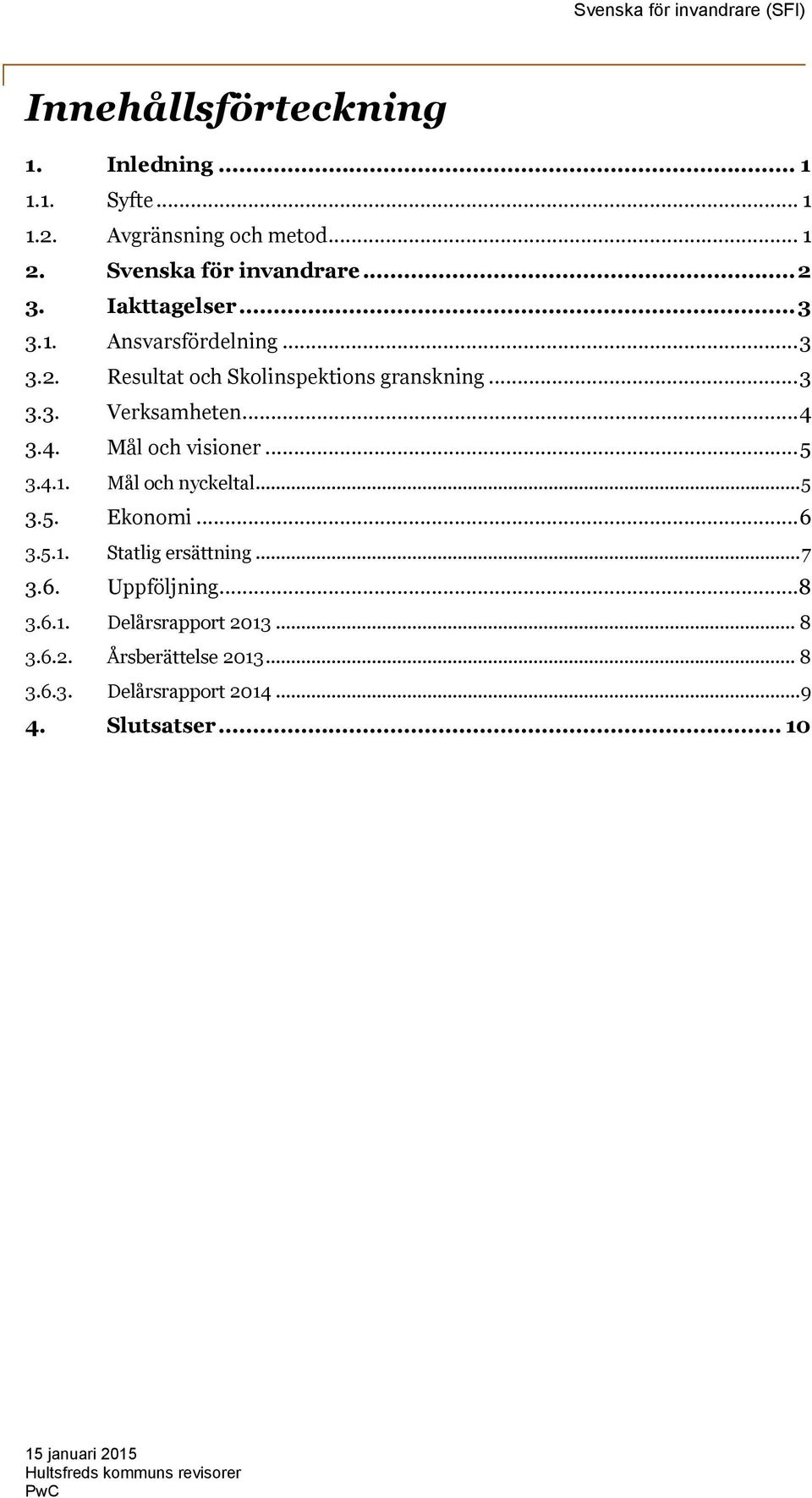 3.4. Mål och visioner...5 3.4.1. Mål och nyckeltal...5 3.5. Ekonomi...6 3.5.1. Statlig ersättning...7 3.6. Uppföljning...8 3.