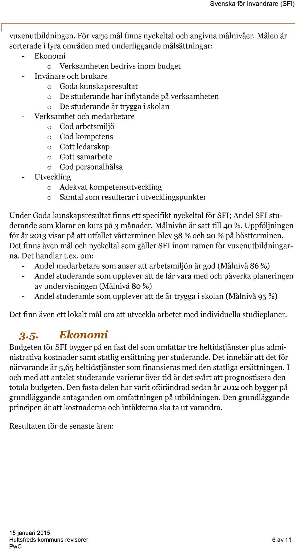 verksamheten o De studerande är trygga i skolan - Verksamhet och medarbetare o God arbetsmiljö o God kompetens o Gott ledarskap o Gott samarbete o God personalhälsa - Utveckling o Adekvat