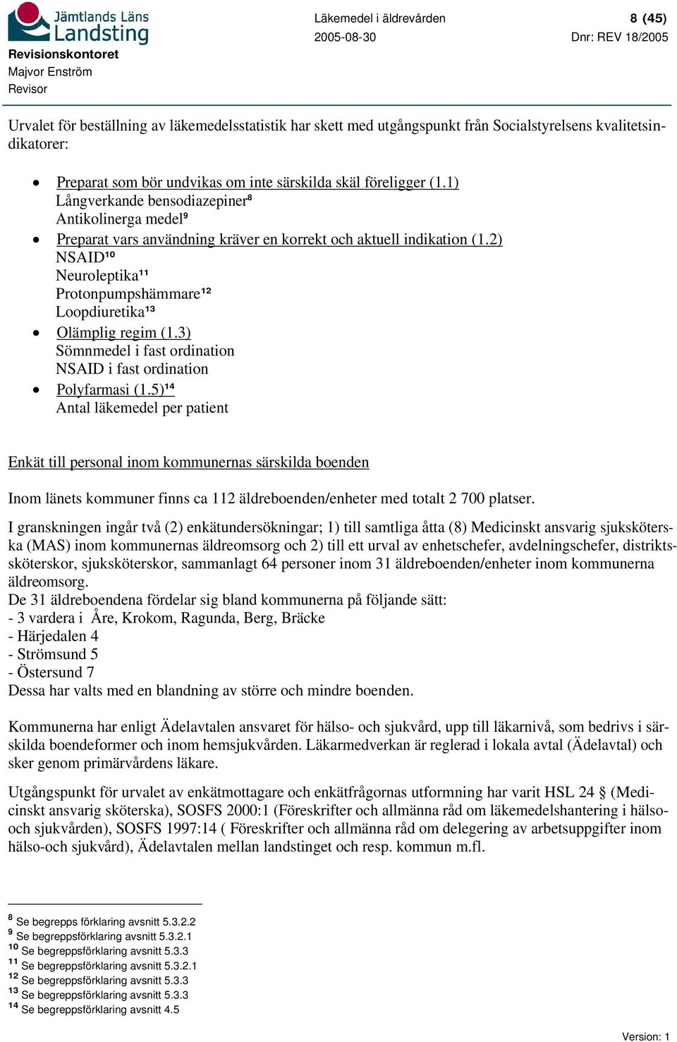 2) NSAID 10 Neuroleptika 11 Protonpumpshämmare 12 Loopdiuretika 13 Olämplig regim (1.3) Sömnmedel i fast ordination NSAID i fast ordination Polyfarmasi (1.