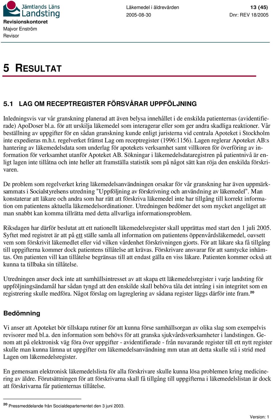 Vår beställning av uppgifter för en sådan granskning kunde enligt juristerna vid centrala Apoteket i Stockholm inte expedieras m.h.t. regelverket främst Lag om receptregister (1996:1156).