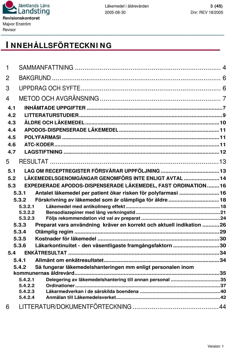 ..14 5.3 EXPEDIERADE APODOS-DISPENSERADE LÄKEMEDEL, FAST ORDINATION...16 5.3.1 Antalet läkemedel per patient ökar risken för polyfarmasi...16 5.3.2 Förskrivning av läkemedel som är olämpliga för äldre.