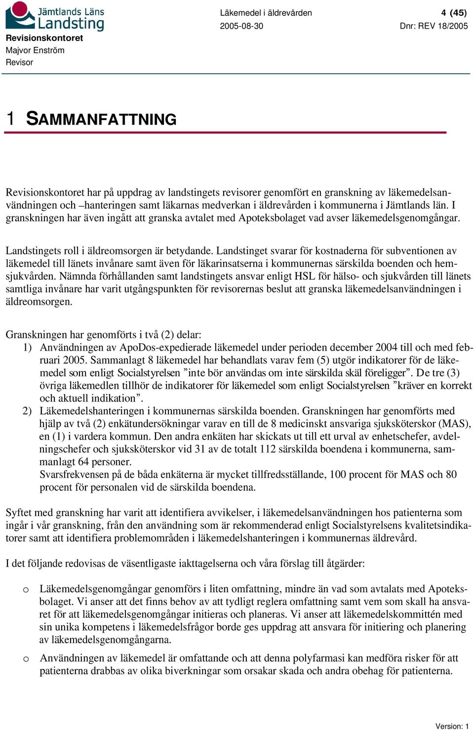 Landstinget svarar för kostnaderna för subventionen av läkemedel till länets invånare samt även för läkarinsatserna i kommunernas särskilda boenden och hemsjukvården.