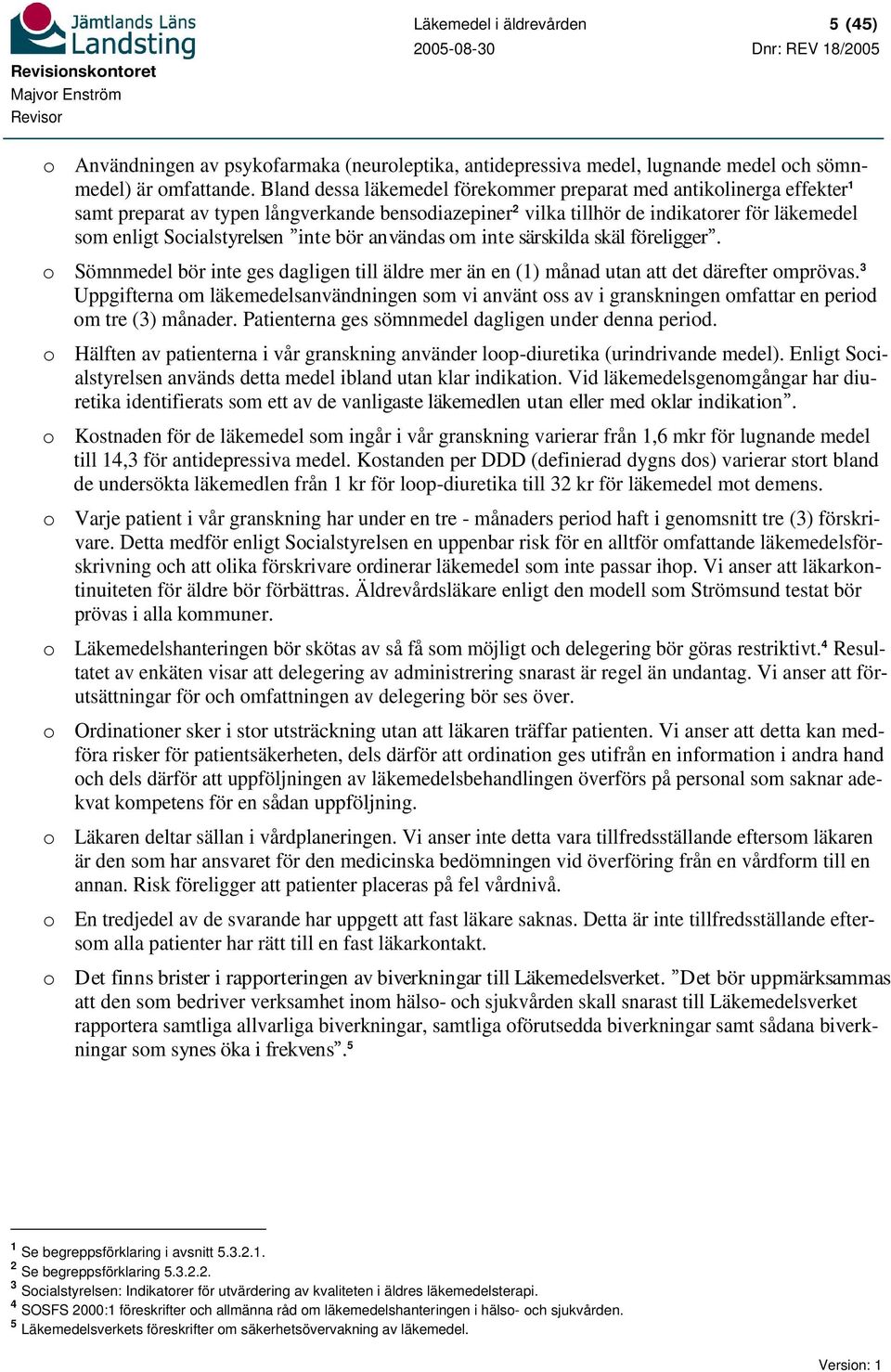 bör användas om inte särskilda skäl föreligger. o Sömnmedel bör inte ges dagligen till äldre mer än en (1) månad utan att det därefter omprövas.