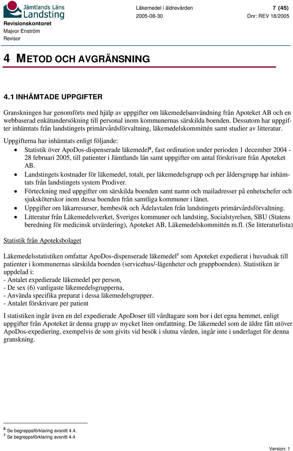 Dessutom har uppgifter inhämtats från landstingets primärvårdsförvaltning, läkemedelskommittén samt studier av litteratur.