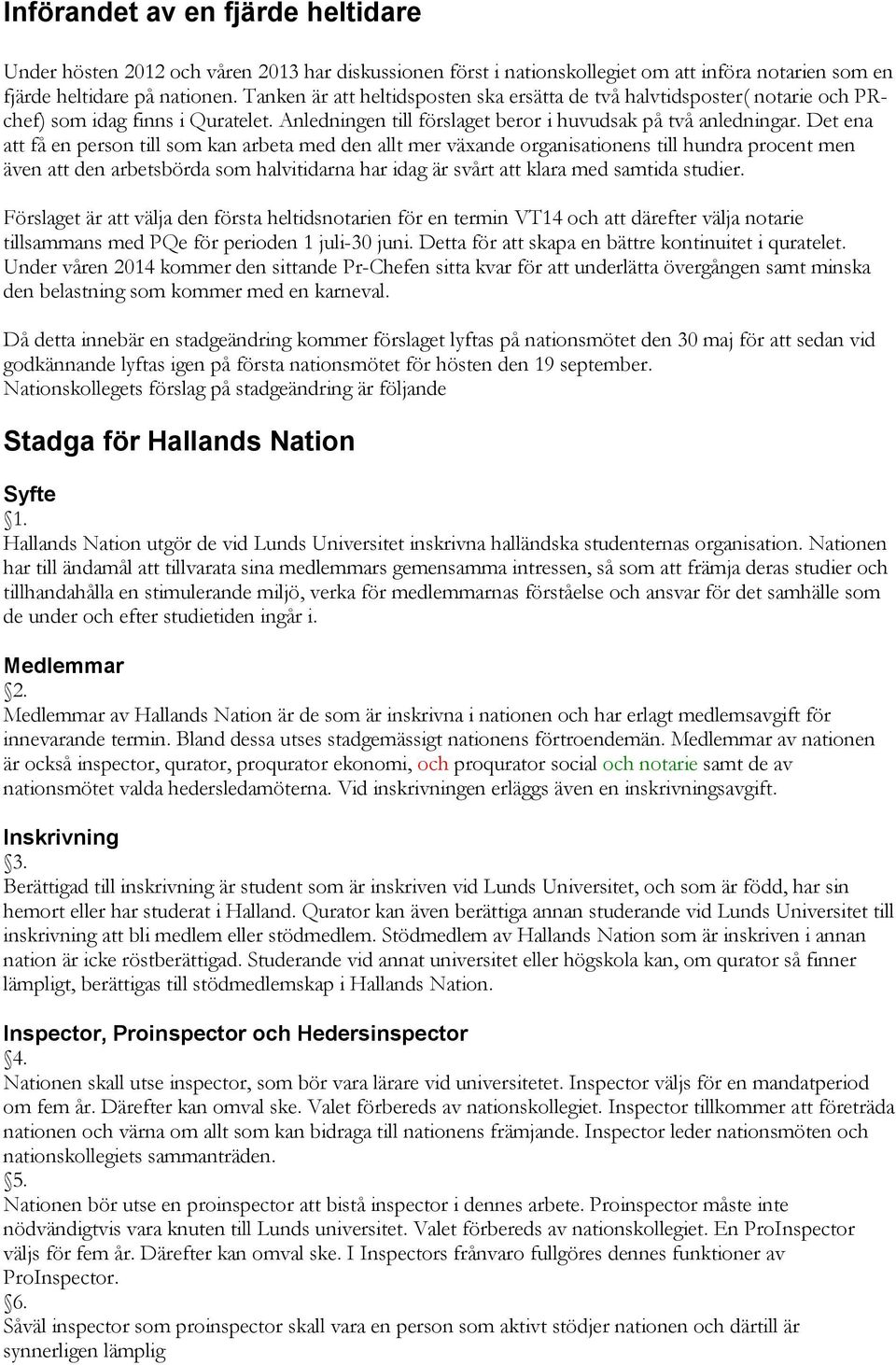 Det ena att få en person till som kan arbeta med den allt mer växande organisationens till hundra procent men även att den arbetsbörda som halvitidarna har idag är svårt att klara med samtida studier.