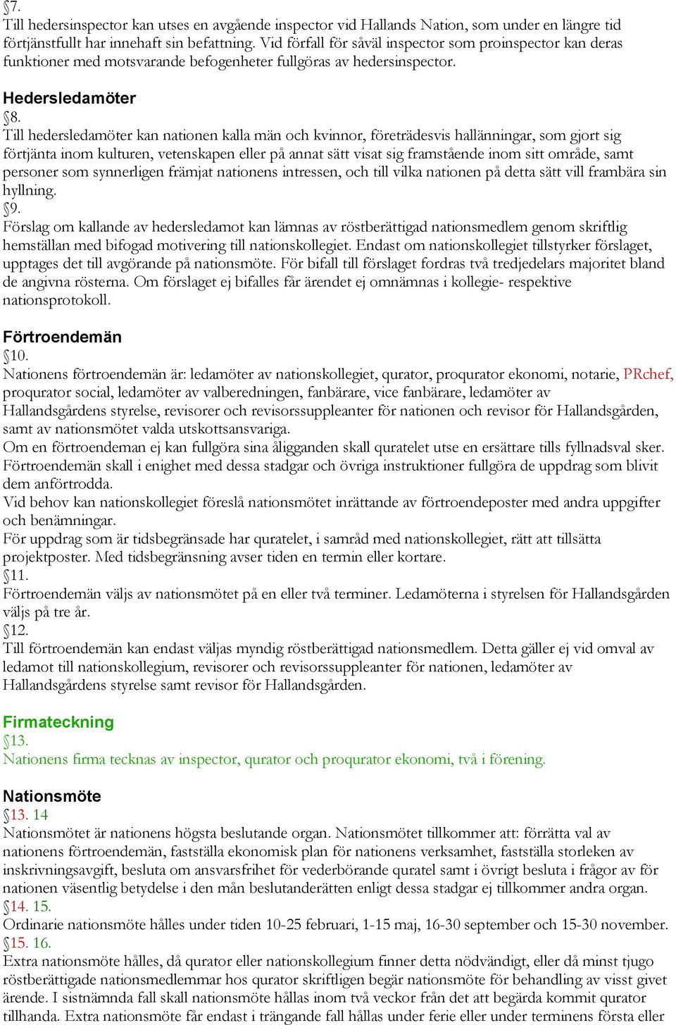 Till hedersledamöter kan nationen kalla män och kvinnor, företrädesvis hallänningar, som gjort sig förtjänta inom kulturen, vetenskapen eller på annat sätt visat sig framstående inom sitt område,