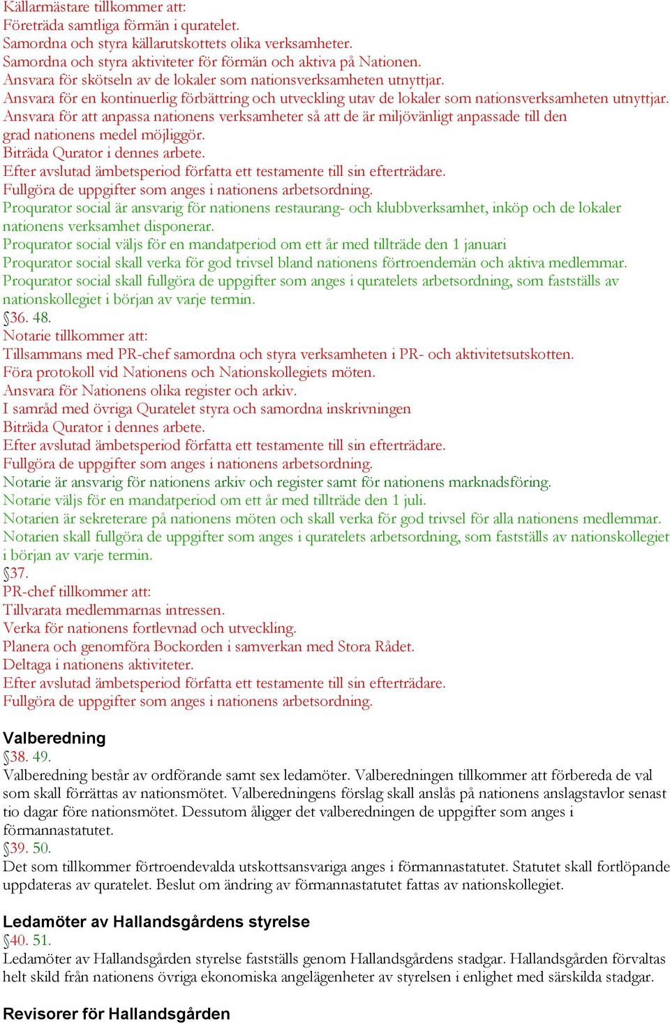 Ansvara för att anpassa nationens verksamheter så att de är miljövänligt anpassade till den grad nationens medel möjliggör. Biträda Qurator i dennes arbete.