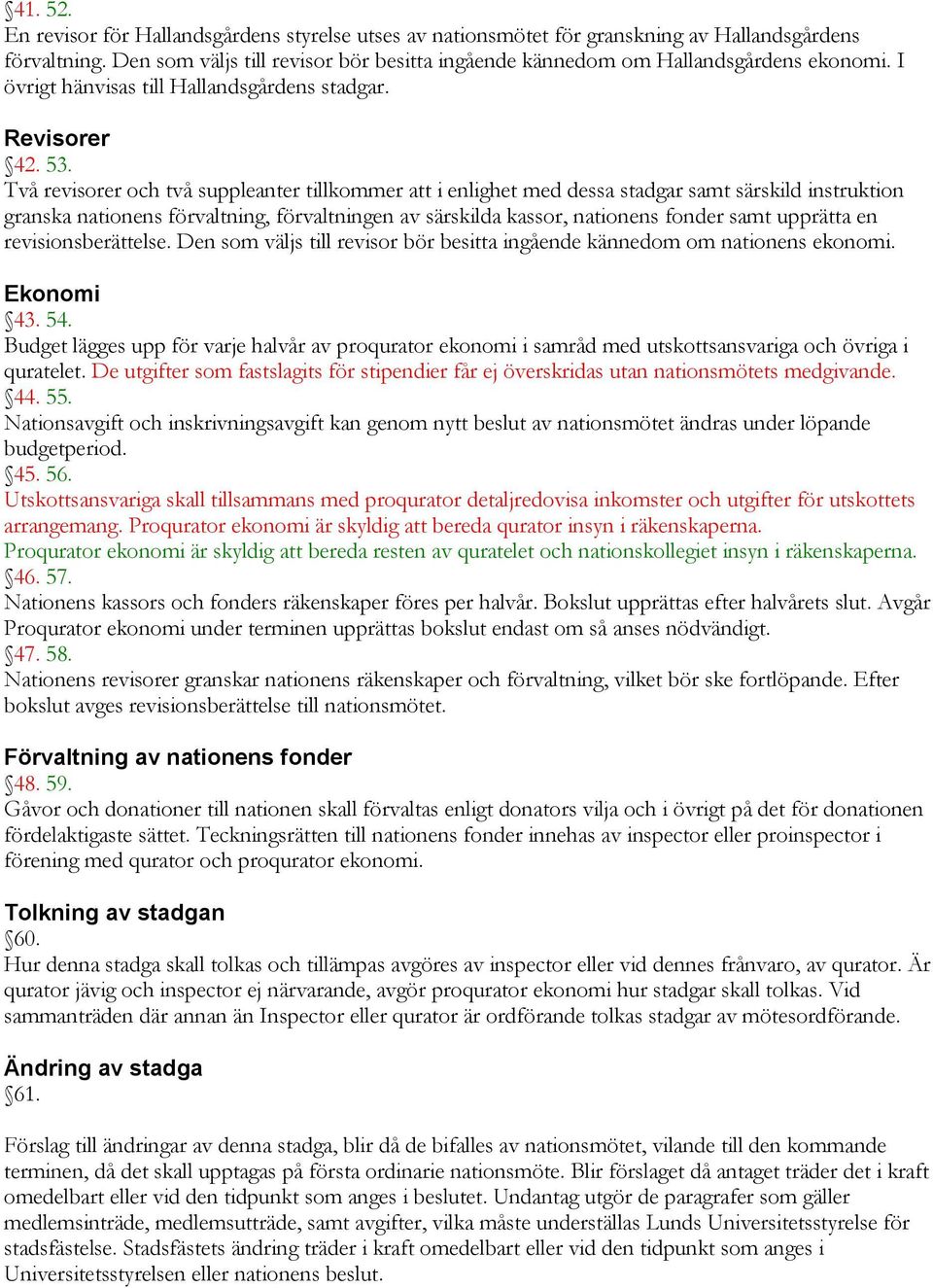 Två revisorer och två suppleanter tillkommer att i enlighet med dessa stadgar samt särskild instruktion granska nationens förvaltning, förvaltningen av särskilda kassor, nationens fonder samt