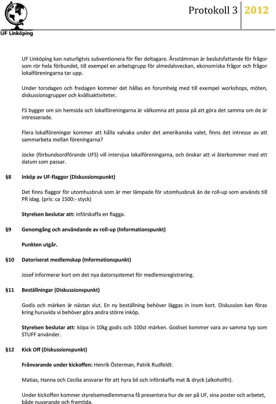 Under torsdagen och fredagen kommer det hållas en forumhelg med till exempel workshops, möten, diskussionsgrupper och kvällsaktiviteter.