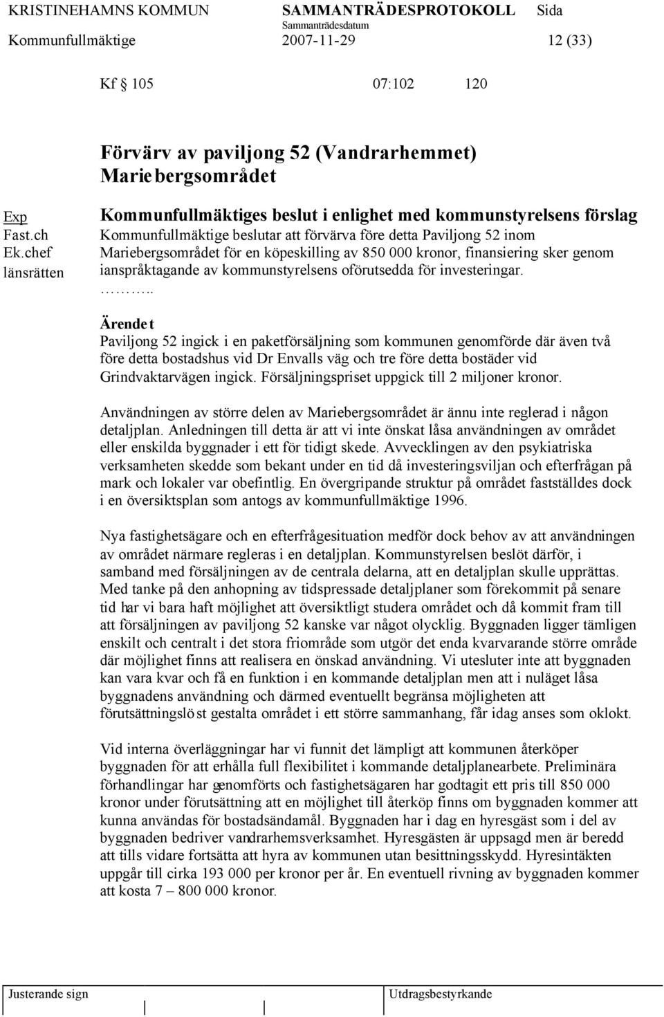 kronor, finansiering sker genom ianspråktagande av kommunstyrelsens oförutsedda för investeringar.