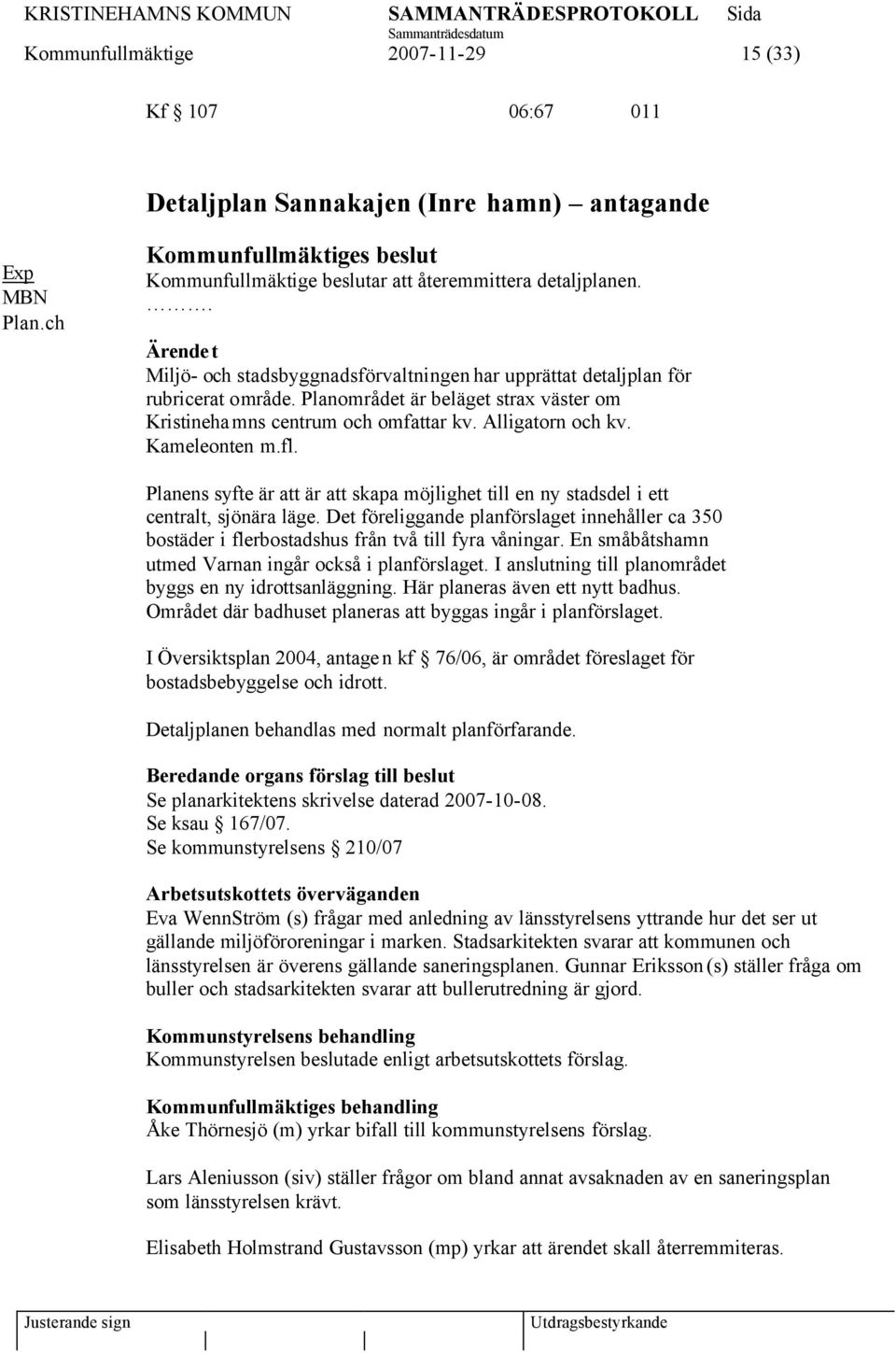 fl. Planens syfte är att är att skapa möjlighet till en ny stadsdel i ett centralt, sjönära läge.