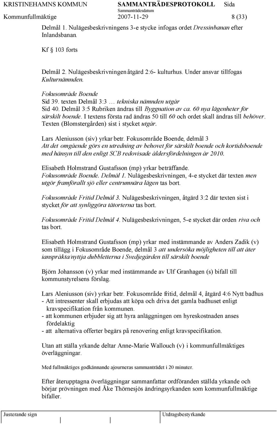 60 nya lägenheter för särskilt boende. I textens första rad ändras 50 till 60 och ordet skall ändras till behöver. Texten (Blomstergården) sist i stycket utgår. Lars Aleniusson (siv) yrkar betr.