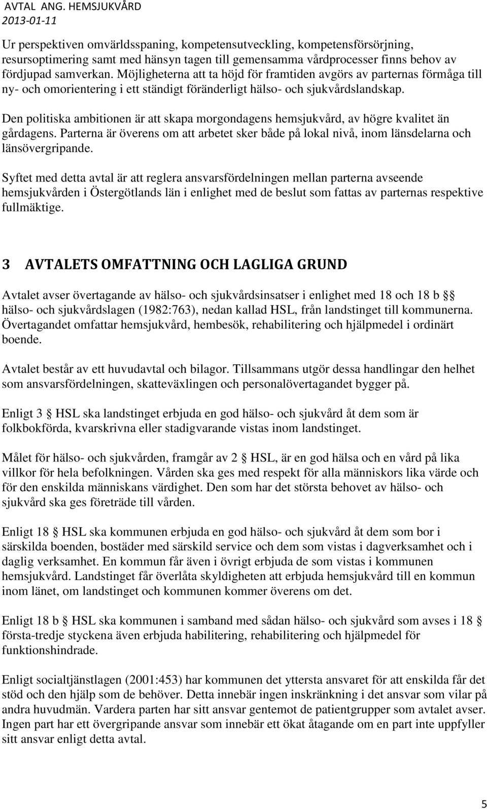 samverkan. Möjligheterna att ta höjd för framtiden avgörs av parternas förmåga till ny- och omorientering i ett ständigt föränderligt hälso- och sjukvårdslandskap.