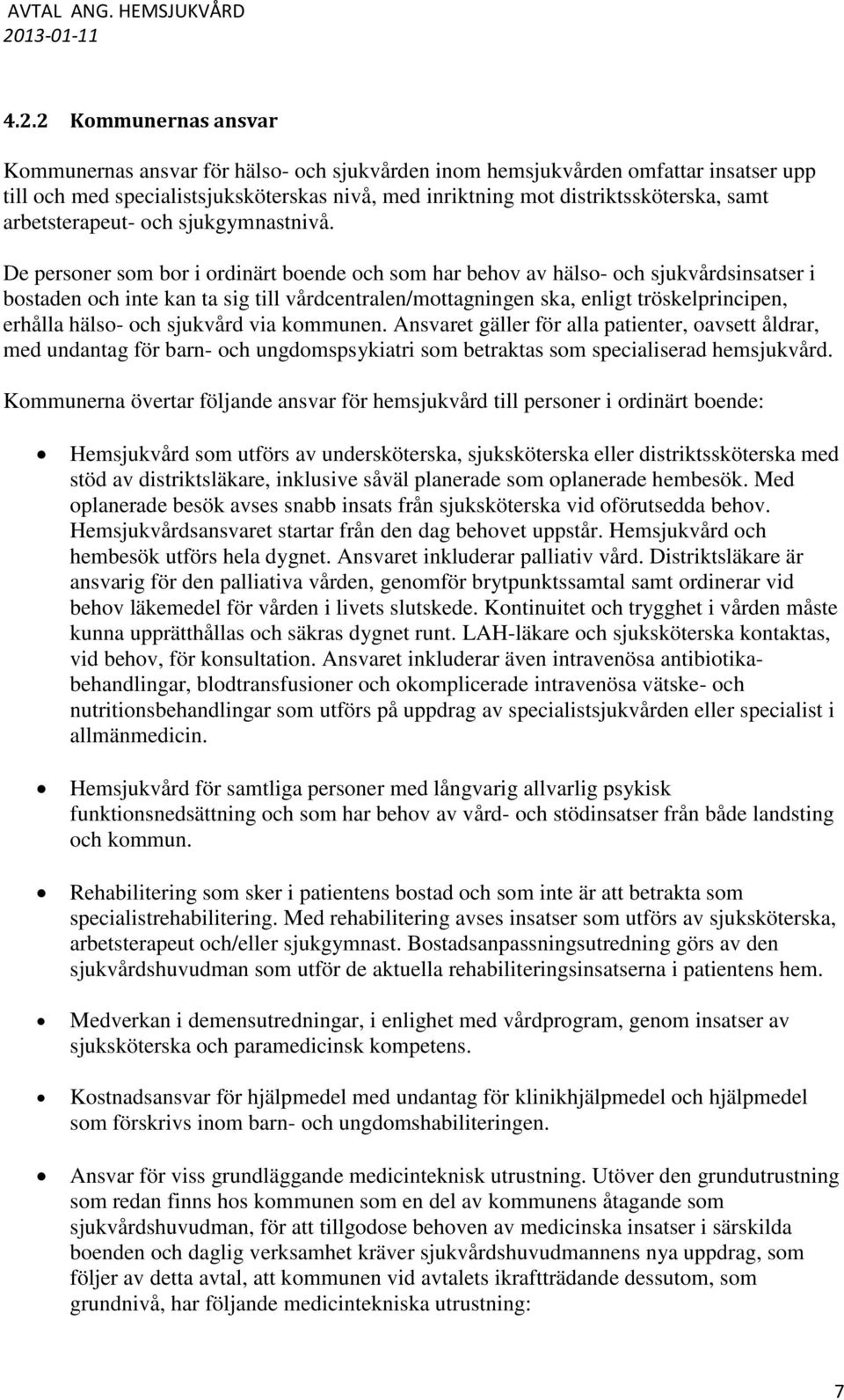 2 Kommunernas ansvar Kommunernas ansvar för hälso- och sjukvården inom hemsjukvården omfattar insatser upp till och med specialistsjuksköterskas nivå, med inriktning mot distriktssköterska, samt