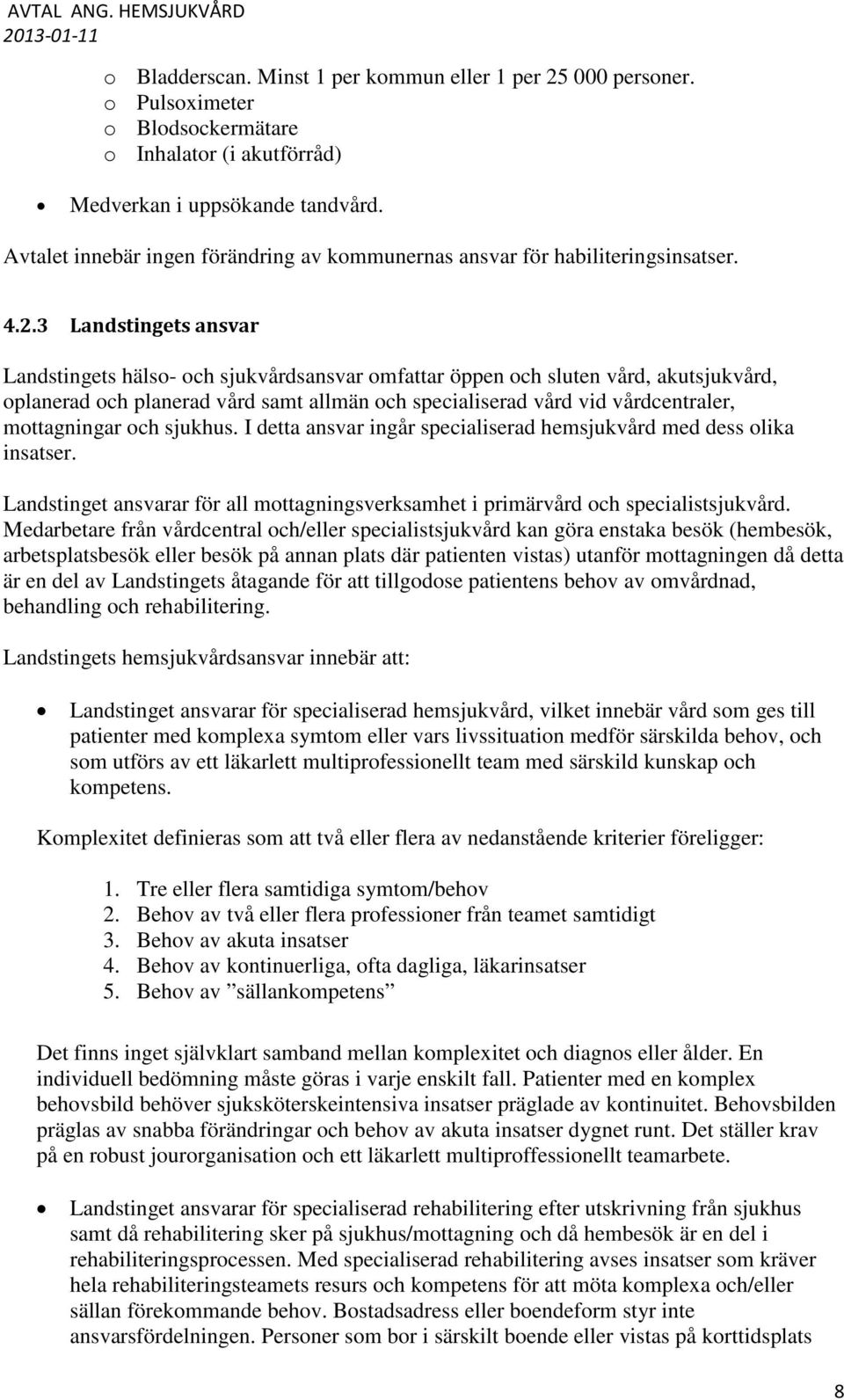 3 Landstingets ansvar Landstingets hälso- och sjukvårdsansvar omfattar öppen och sluten vård, akutsjukvård, oplanerad och planerad vård samt allmän och specialiserad vård vid vårdcentraler,