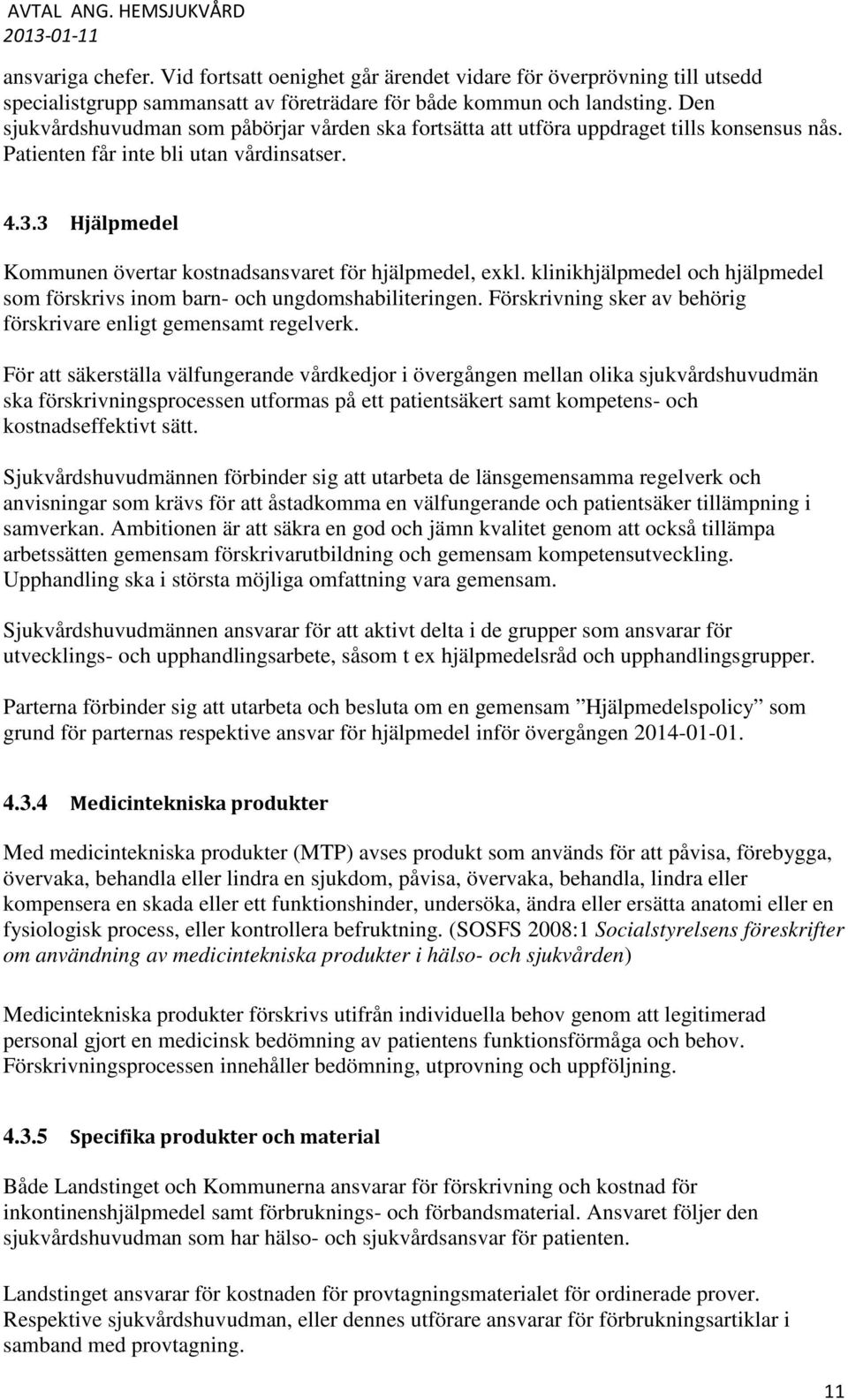 3 Hjälpmedel Kommunen övertar kostnadsansvaret för hjälpmedel, exkl. klinikhjälpmedel och hjälpmedel som förskrivs inom barn- och ungdomshabiliteringen.