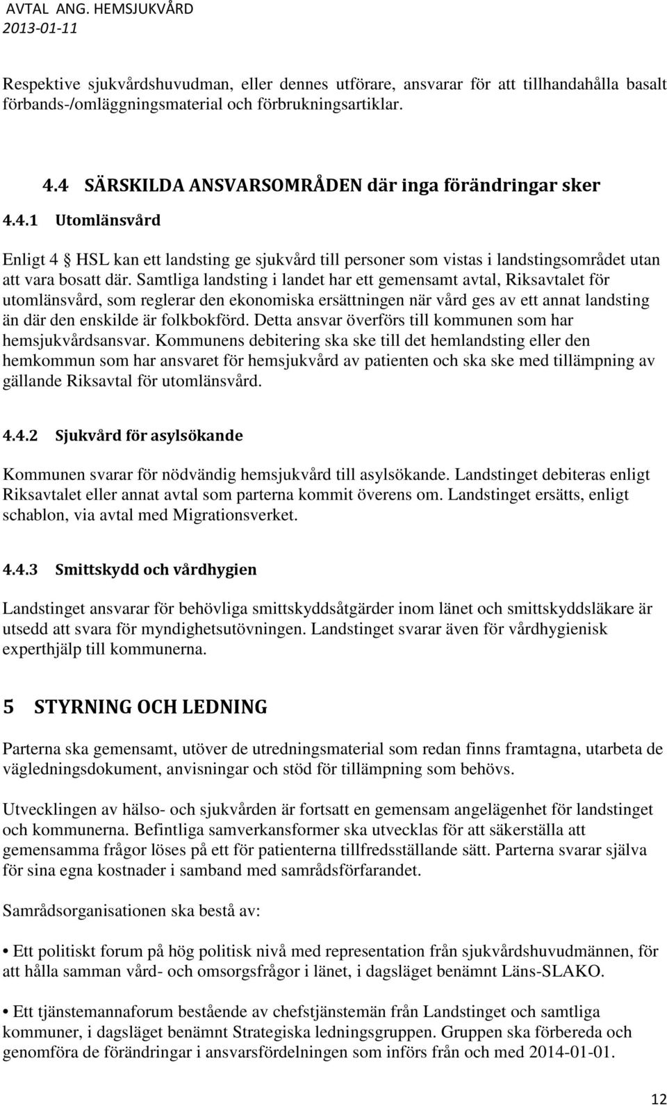 Samtliga landsting i landet har ett gemensamt avtal, Riksavtalet för utomlänsvård, som reglerar den ekonomiska ersättningen när vård ges av ett annat landsting än där den enskilde är folkbokförd.