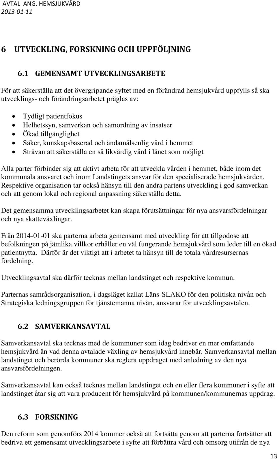 Helhetssyn, samverkan och samordning av insatser Ökad tillgänglighet Säker, kunskapsbaserad och ändamålsenlig vård i hemmet Strävan att säkerställa en så likvärdig vård i länet som möjligt Alla