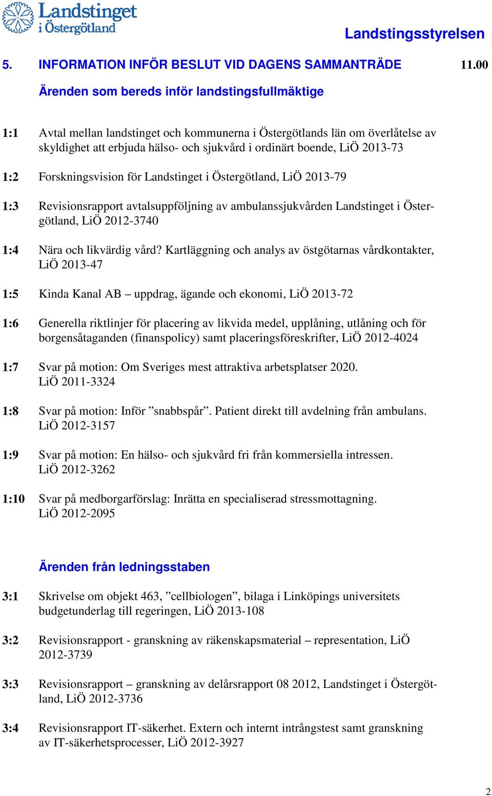 2013-73 1:2 Forskningsvision för Landstinget i Östergötland, LiÖ 2013-79 1:3 Revisionsrapport avtalsuppföljning av ambulanssjukvården Landstinget i Östergötland, LiÖ 2012-3740 1:4 Nära och likvärdig