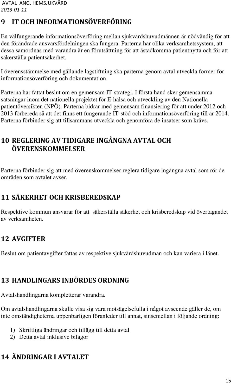 Parterna har olika verksamhetssystem, att dessa samordnas med varandra är en förutsättning för att åstadkomma patientnytta och för att säkerställa patientsäkerhet.