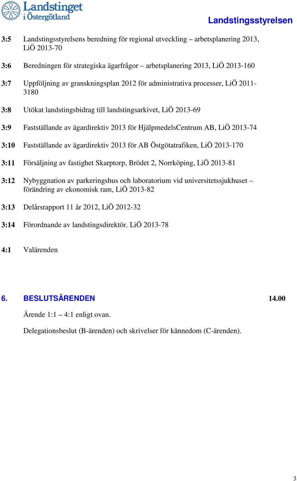 HjälpmedelsCentrum AB, LiÖ 2013-74 3:10 Fastställande av ägardirektiv 2013 för AB Östgötatrafiken, LiÖ 2013-170 3:11 Försäljning av fastighet Skarptorp, Brödet 2, Norrköping, LiÖ 2013-81 3:12