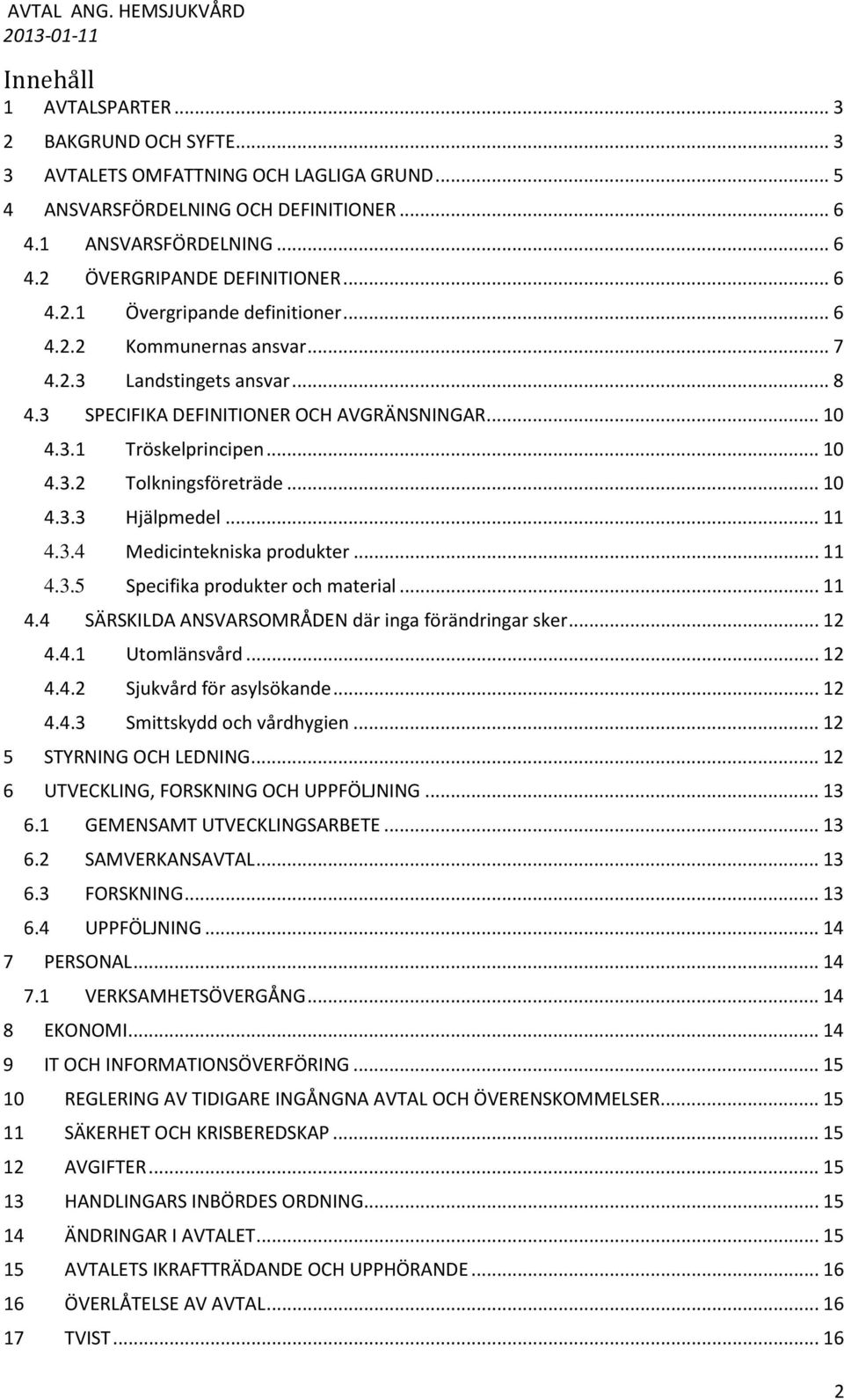 .. 10 4.3.2 Tolkningsföreträde... 10 4.3.3 Hjälpmedel... 11 4.3.4 Medicintekniska produkter... 11 4.3.5 Specifika produkter och material... 11 4.4 SÄRSKILDA ANSVARSOMRÅDEN där inga förändringar sker.