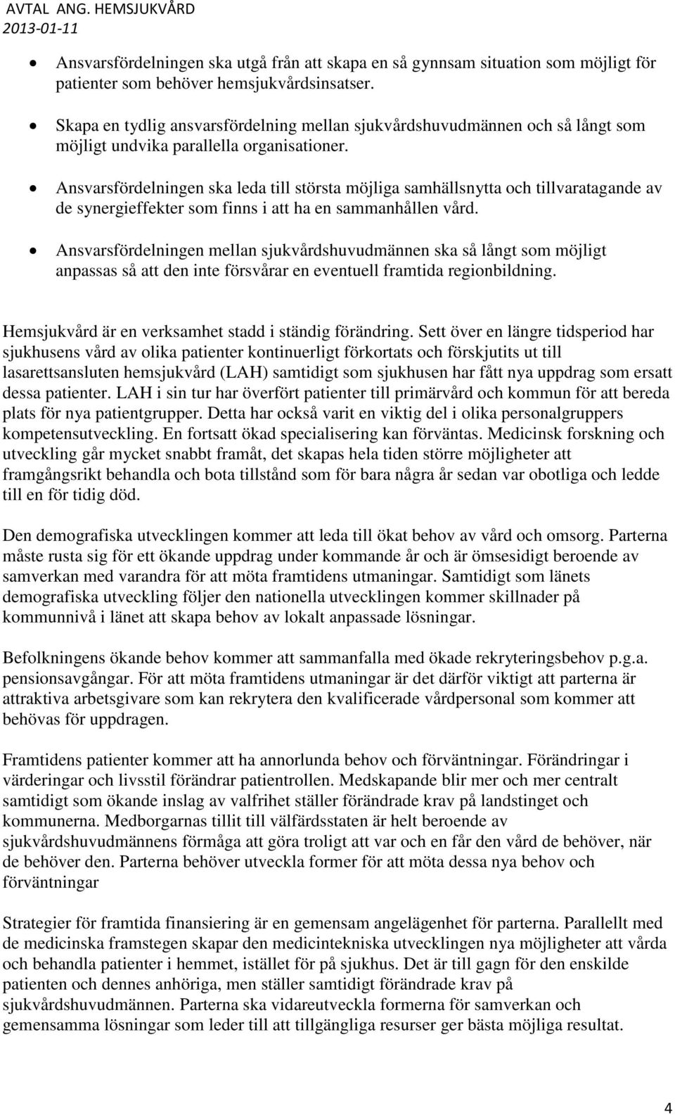 Ansvarsfördelningen ska leda till största möjliga samhällsnytta och tillvaratagande av de synergieffekter som finns i att ha en sammanhållen vård.