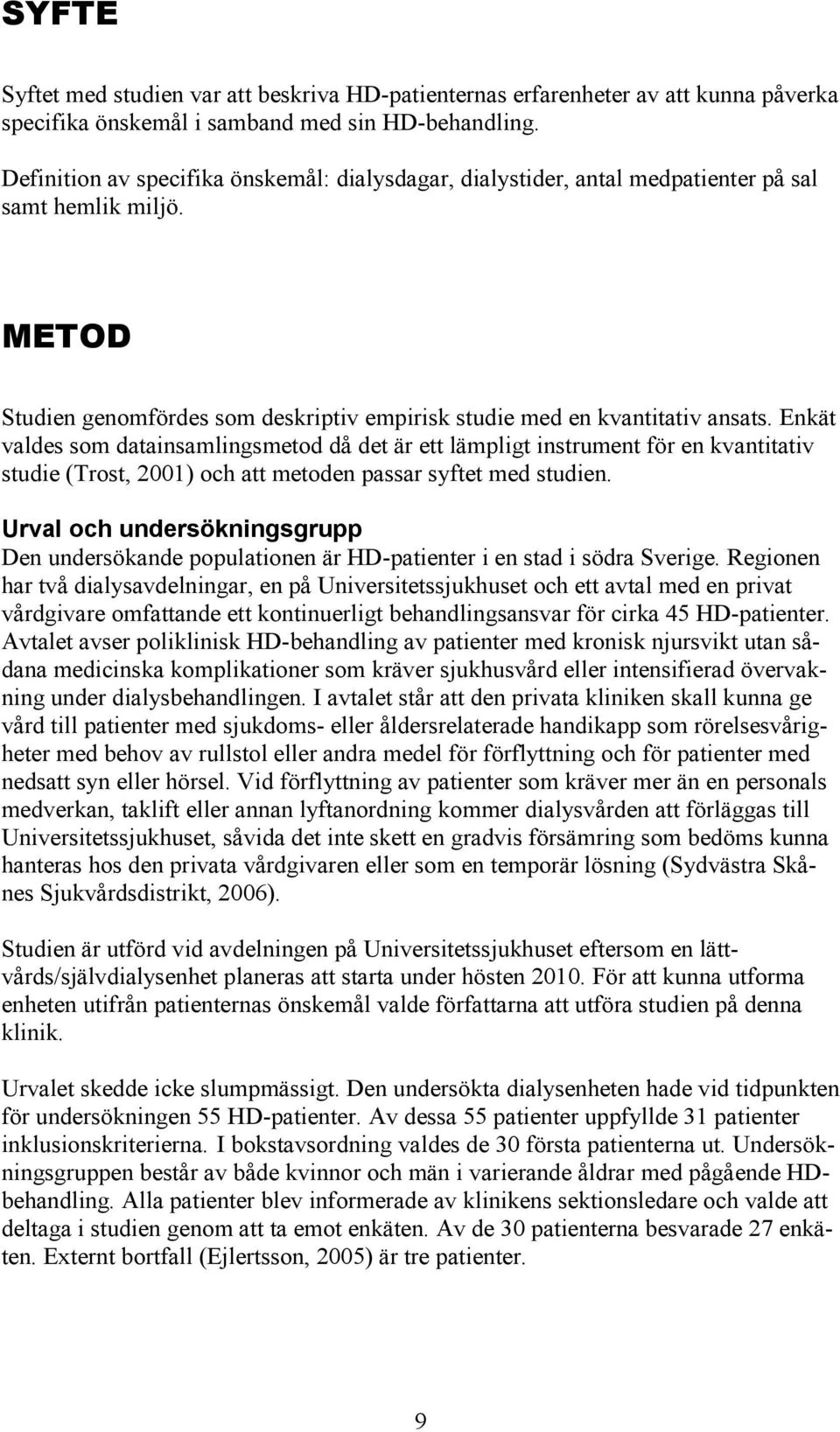 Enkät valdes som datainsamlingsmetod då det är ett lämpligt instrument för en kvantitativ studie (Trost, 2001) och att metoden passar syftet med studien.