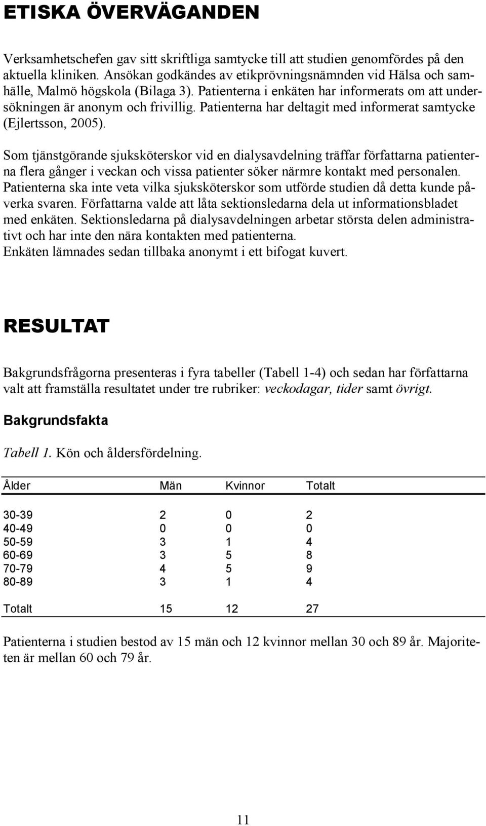 Patienterna har deltagit med informerat samtycke (Ejlertsson, 2005).