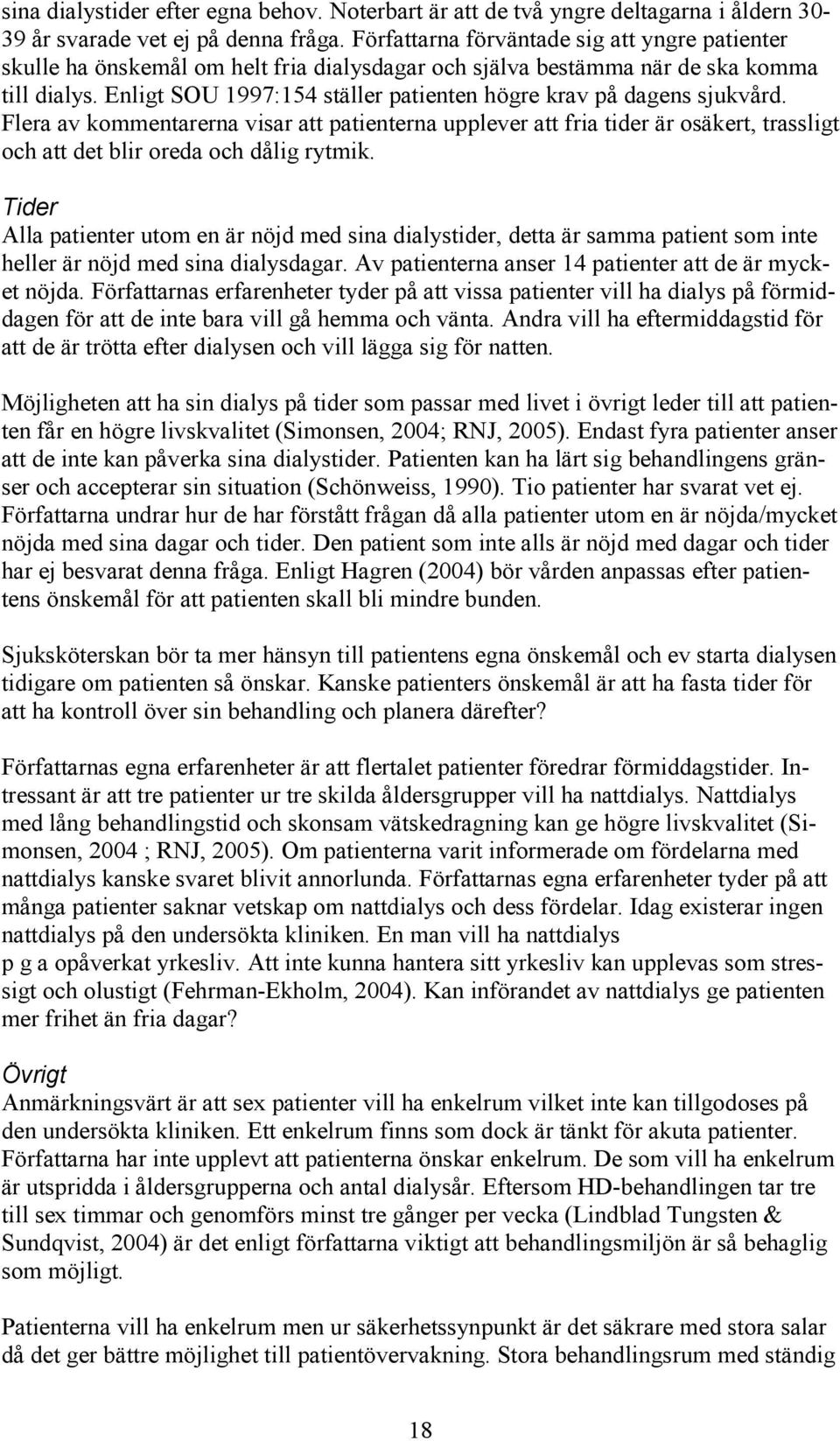 Enligt SOU 1997:154 ställer patienten högre krav på dagens sjukvård. Flera av kommentarerna visar att patienterna upplever att fria tider är osäkert, trassligt och att det blir oreda och dålig rytmik.